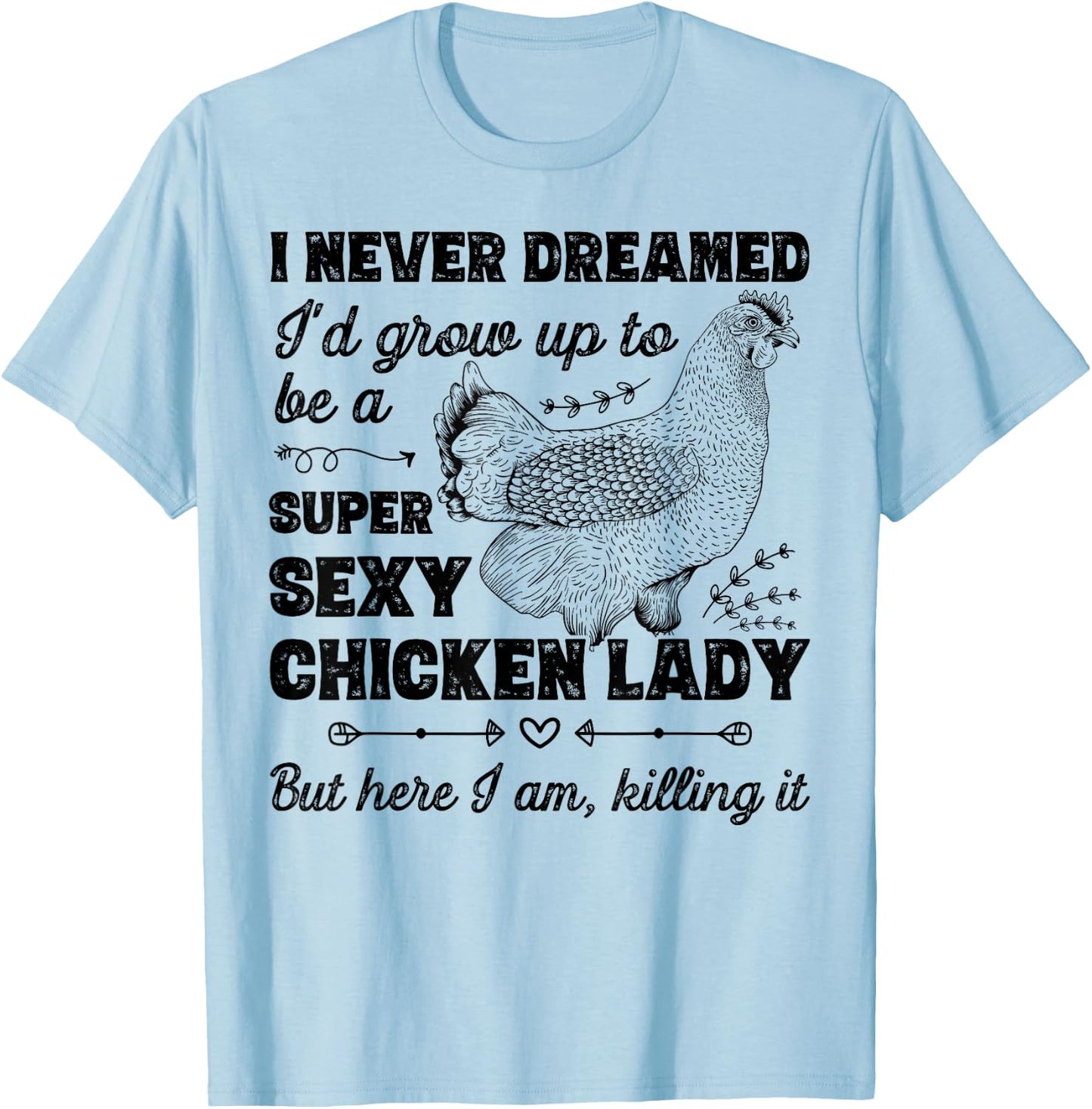 I Never Dreamed I'd Grow Up To Be A Super Sexy Chicken Lady T-Shirt - T-Shirt | Light Blue