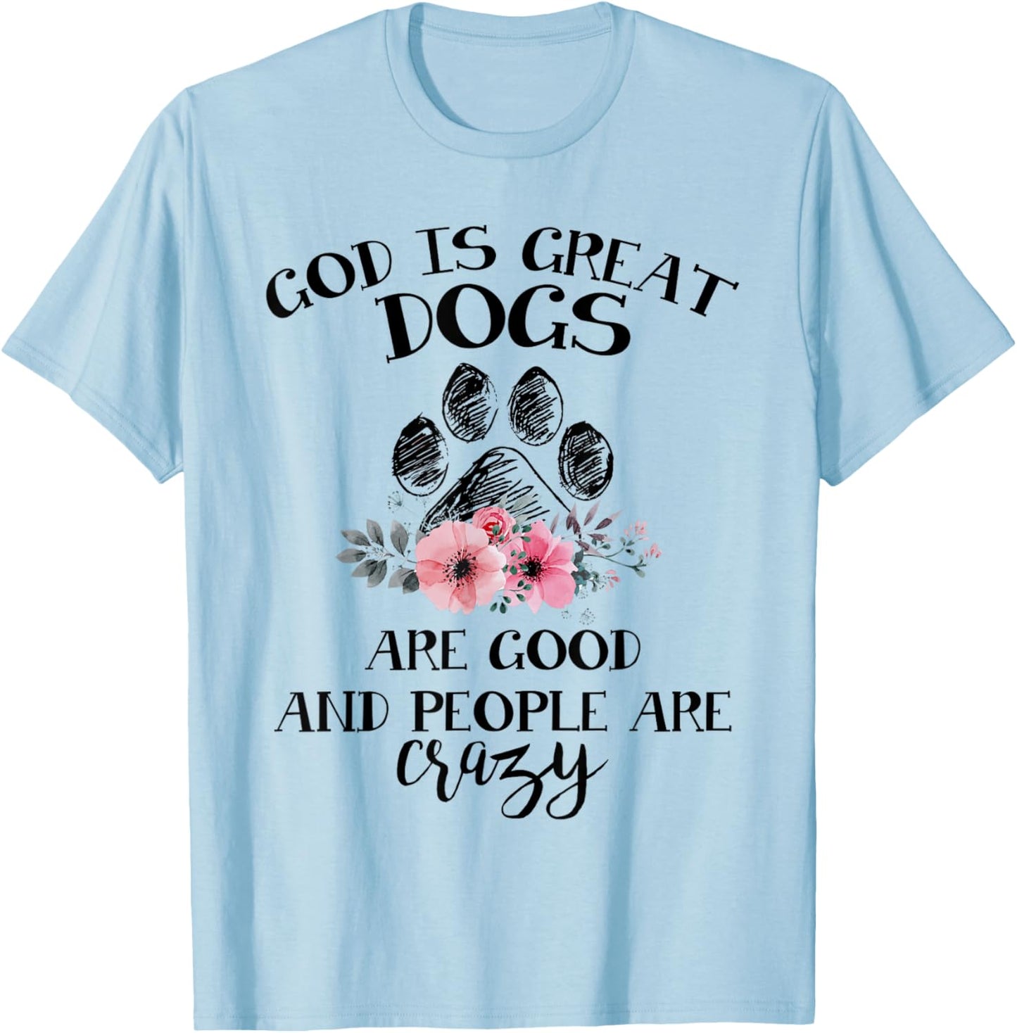 God Is Great Dogs Are Good And People Are Crazy T-Shirt - T-Shirt | Light Blue