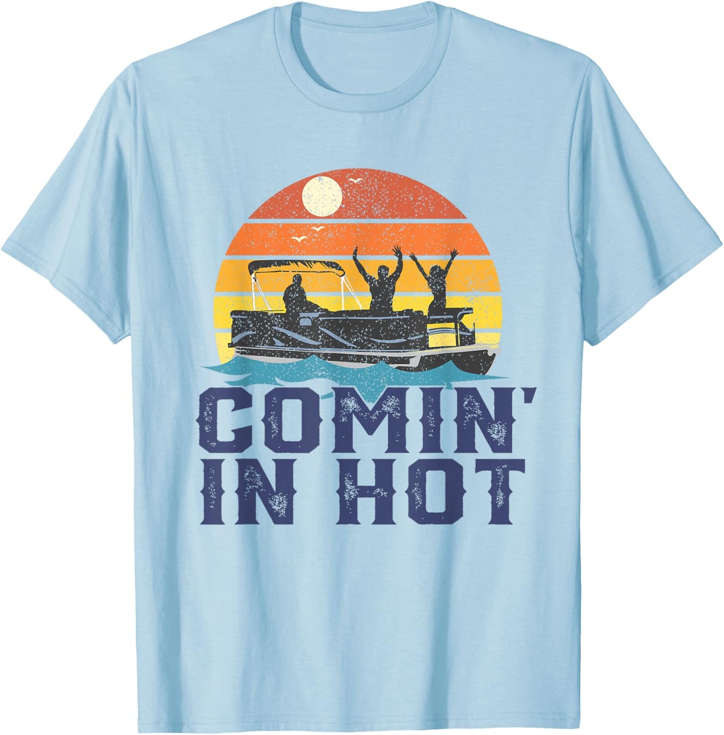 Comin In Hot Pontoon Boat Funny Boating Lake Gift Dad T-Shirt - T-Shirt | Light Blue