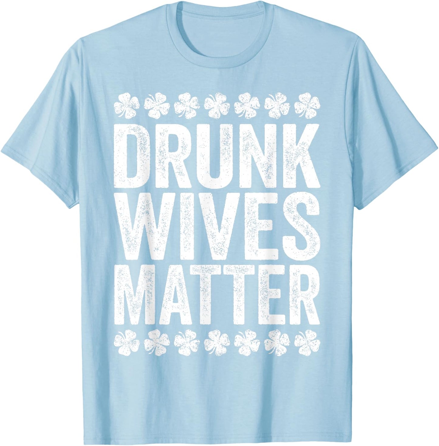 Drunk Wives Matter Shirt Drinking Men Women St Patricks Day T-Shirt - T-Shirt | Light Blue