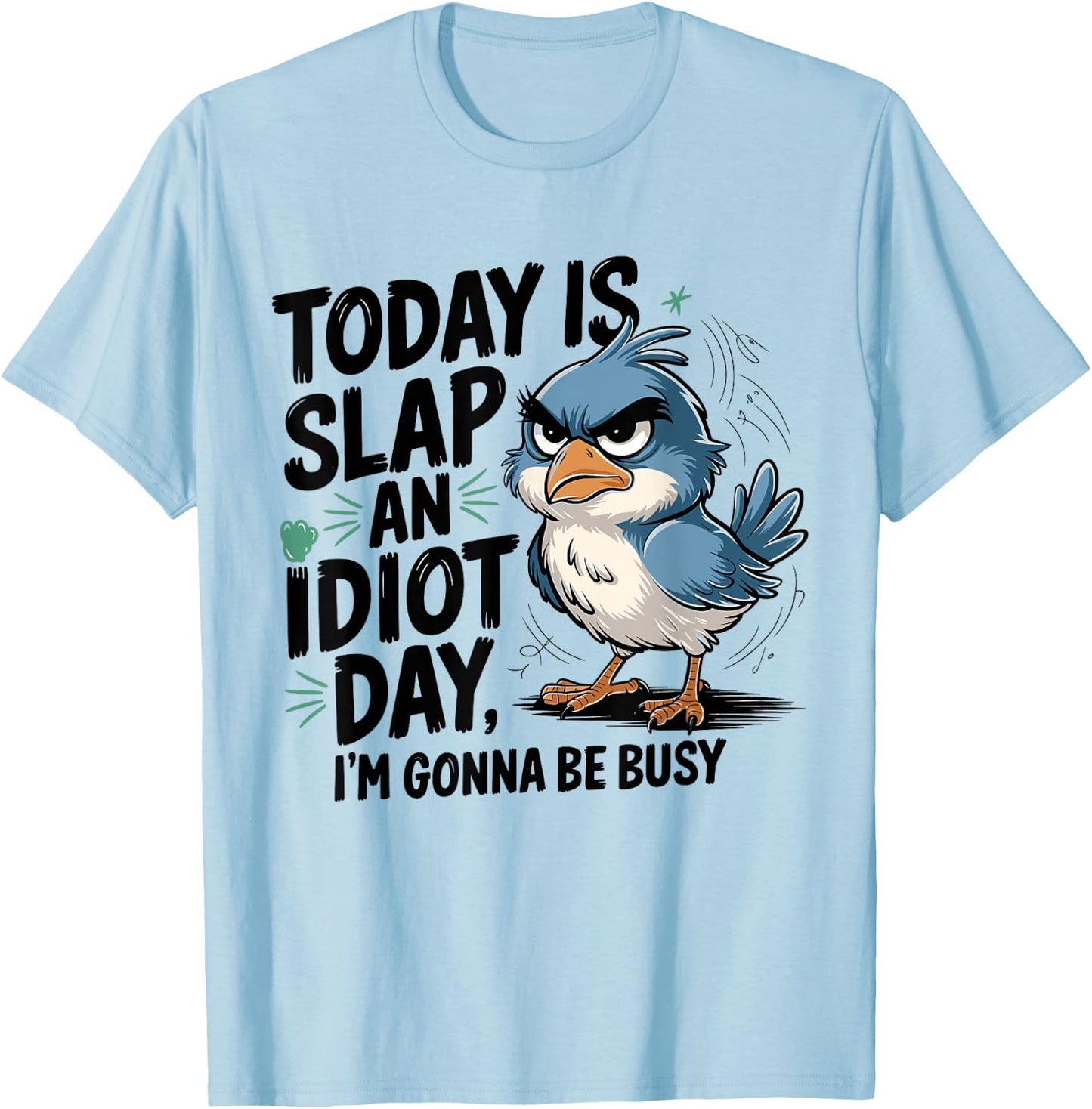Today Is Slap An Idiot Day I'm Gonna Be Busy - Funny Bird T-Shirt - T-Shirt | Light Blue