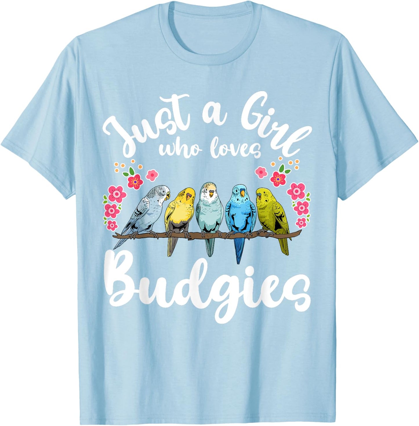 Budgie Budgerigar Birds Just a Girl Who Loves Budgies T-Shirt - T-Shirt | Light Blue
