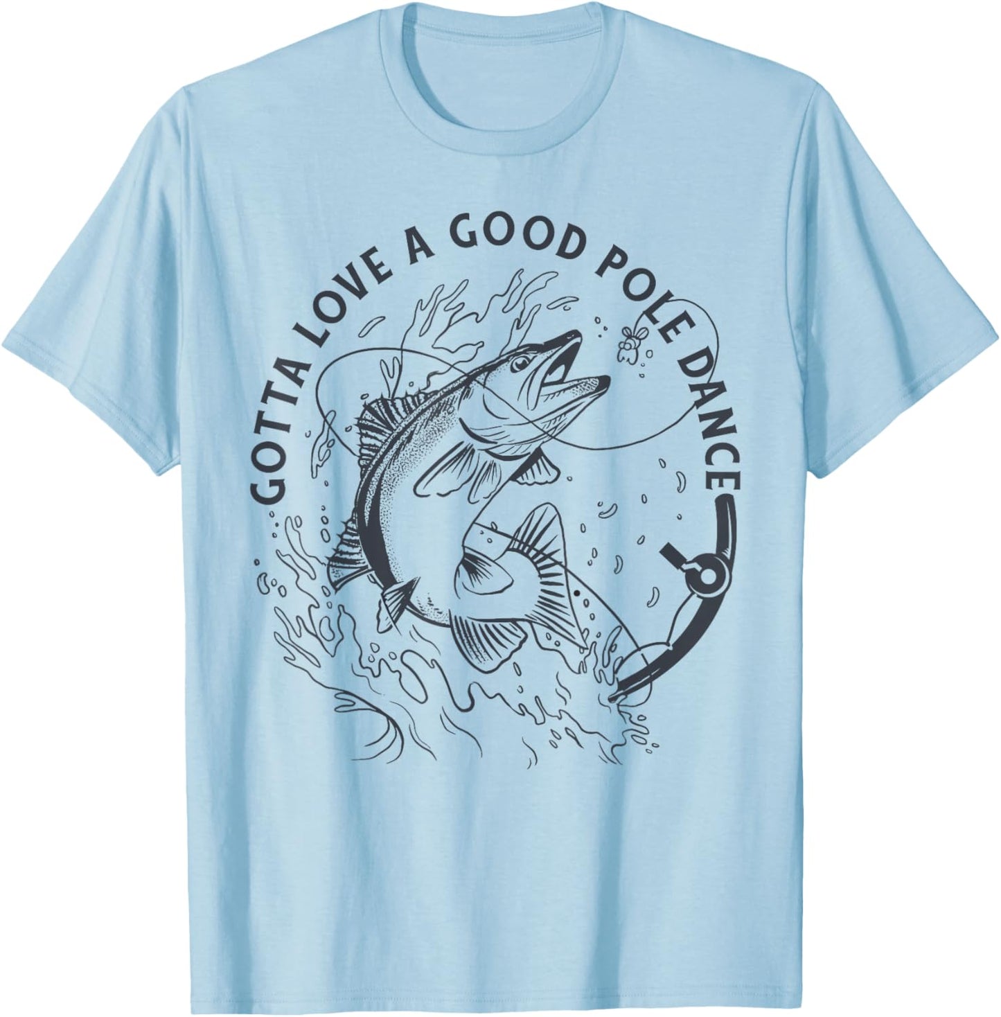 Funny Fisherman Gotta Love a Good Pole Dance Funny Fishing T-Shirt - T-Shirt | Light Blue