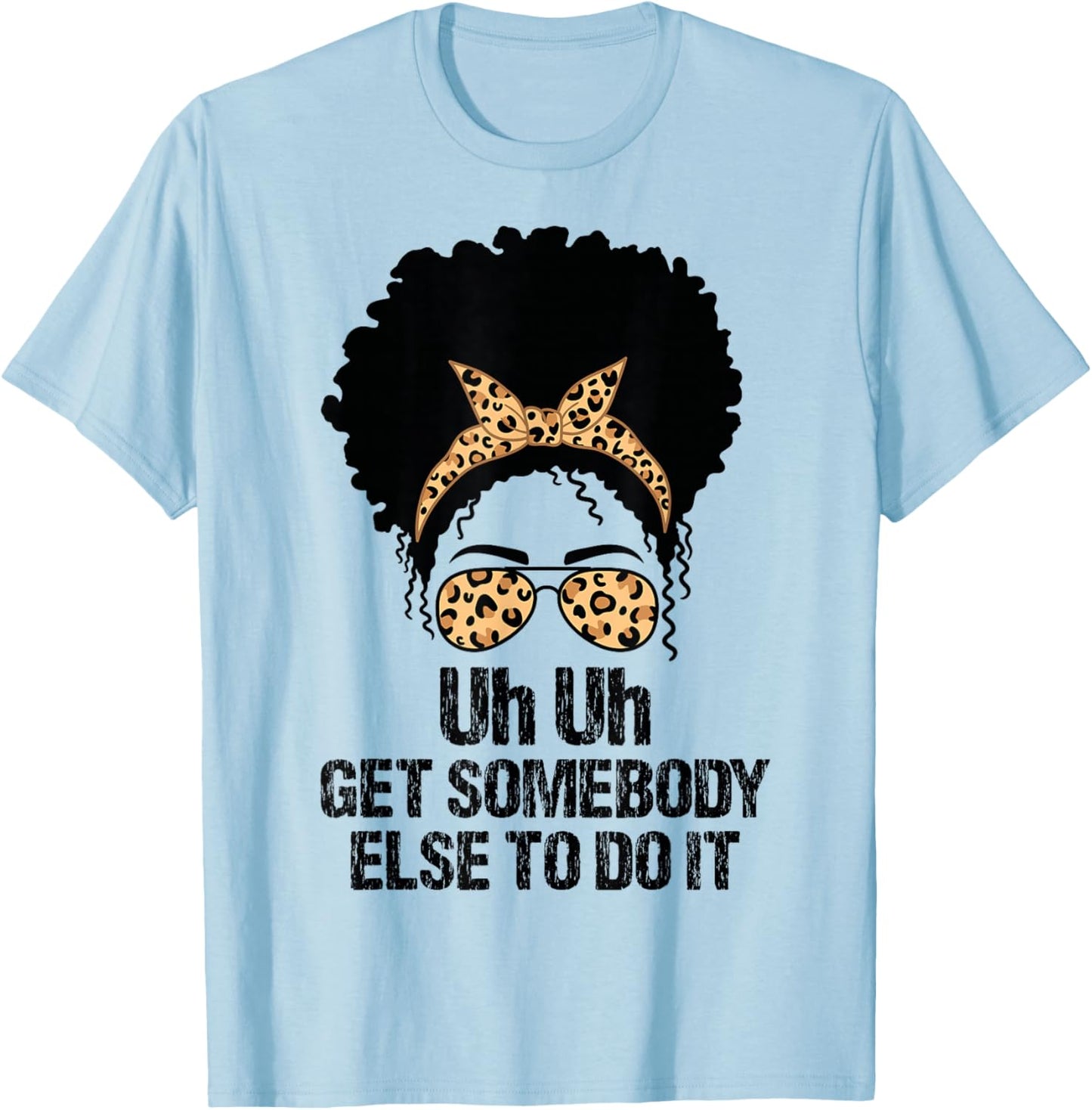 Uh Uh Get Somebody Else To Do It Messy Bun Women Apparel T-Shirt - T-Shirt | Light Blue