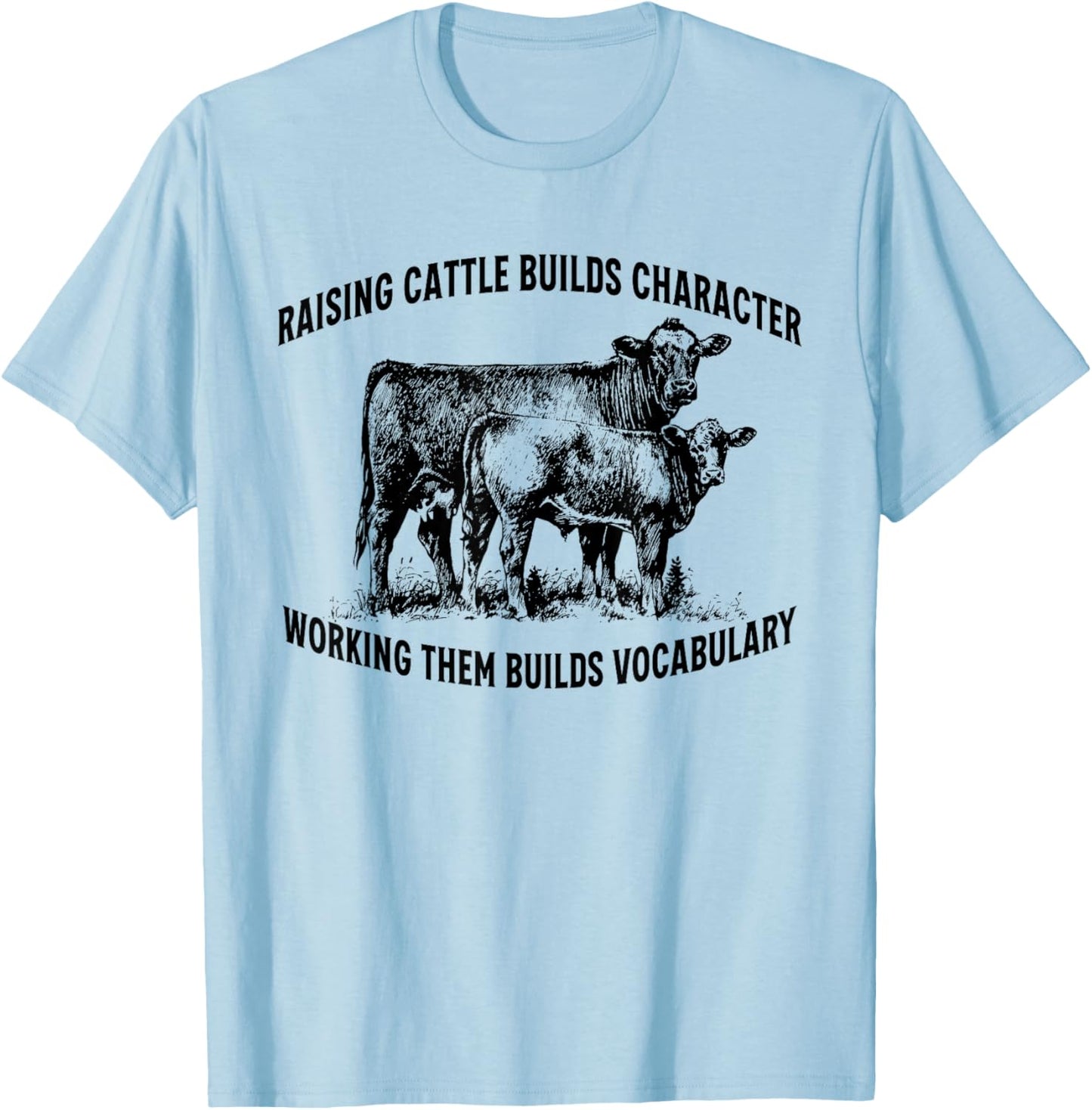Raising Cattle Builds Character T-Shirt - T-Shirt | Light Blue