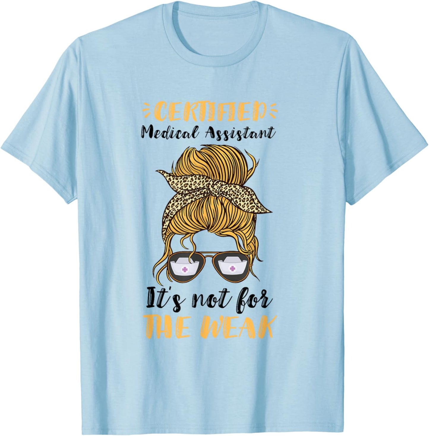 Certified Medical Assistant It's Not For The Weak MA Nurse T-Shirt - T-Shirt | Light Blue