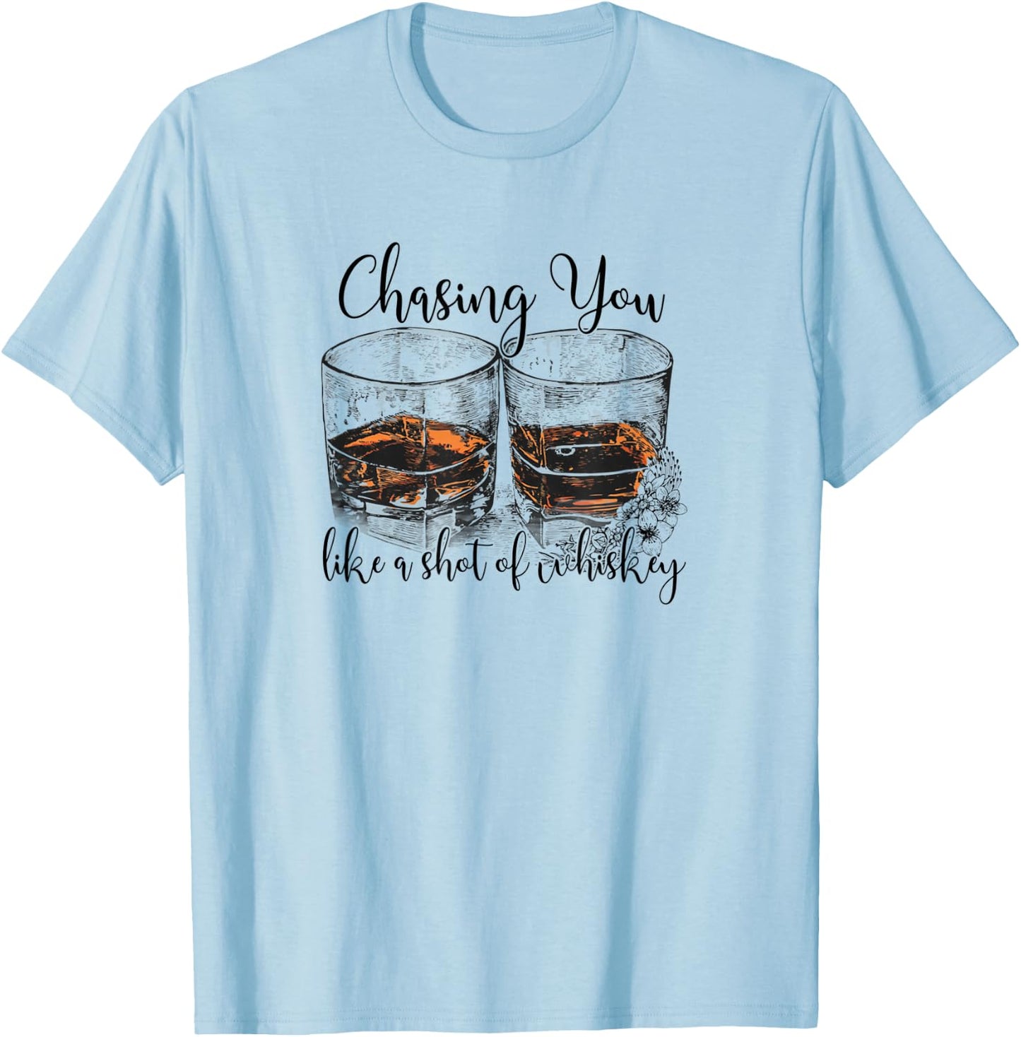 Chasing You Like a Shot of Whiskey T-Shirt - T-Shirt | Light Blue