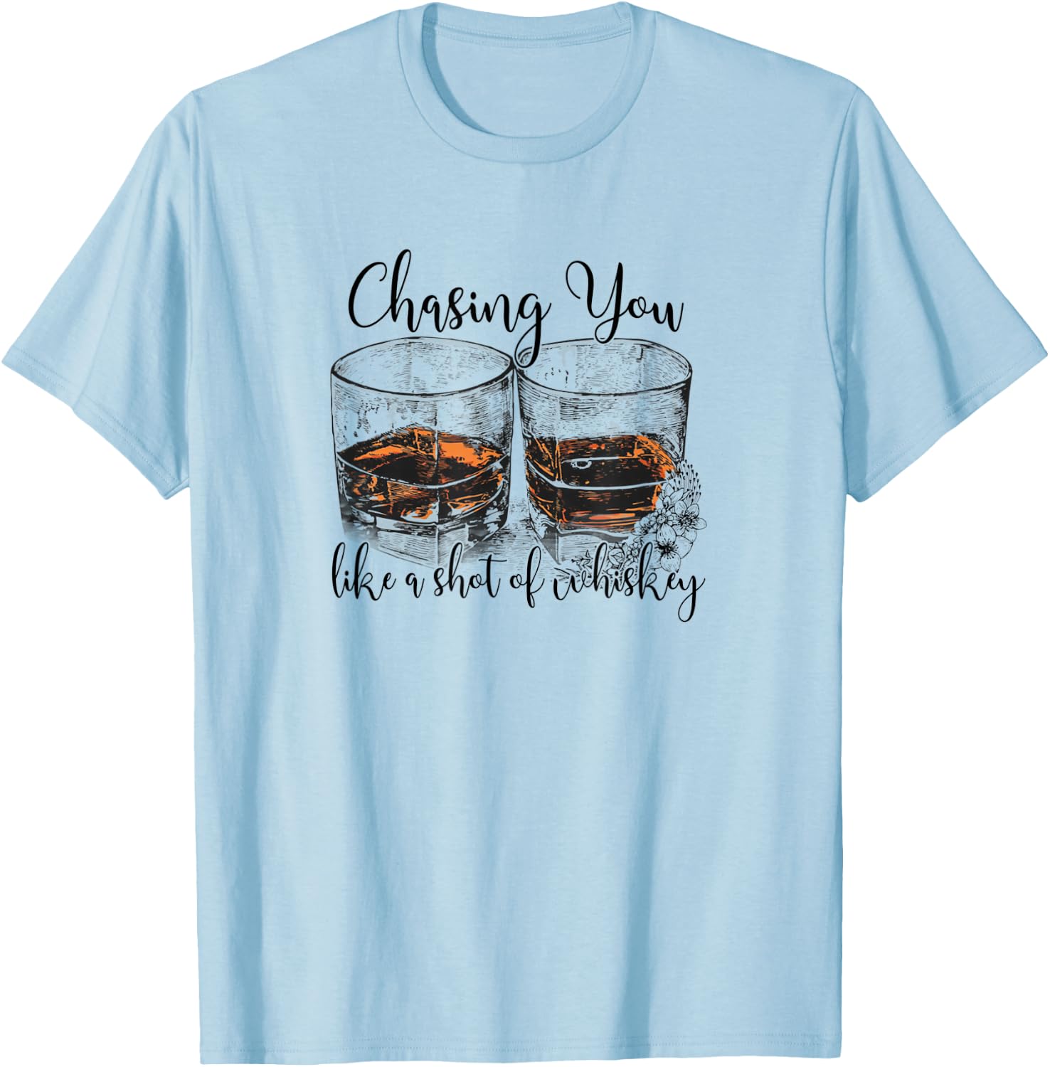 Chasing You Like a Shot of Whiskey T-Shirt - T-Shirt | Light Blue