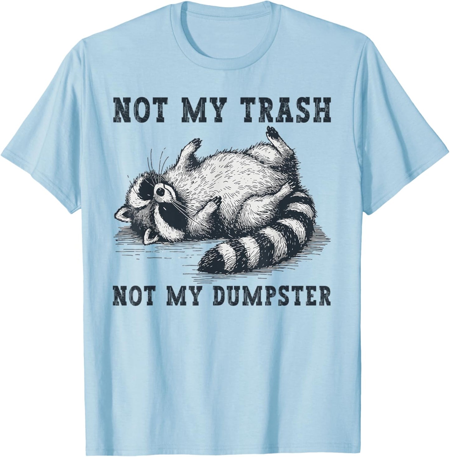 Not My Trash Not My Dumpster Funny Raccoon Lover Quote Humor T-Shirt - T-Shirt | Light Blue