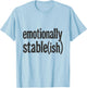 Emotionally Stable ish Funny Mental Health Sarcastic T-Shirt - T-Shirt | Light Blue