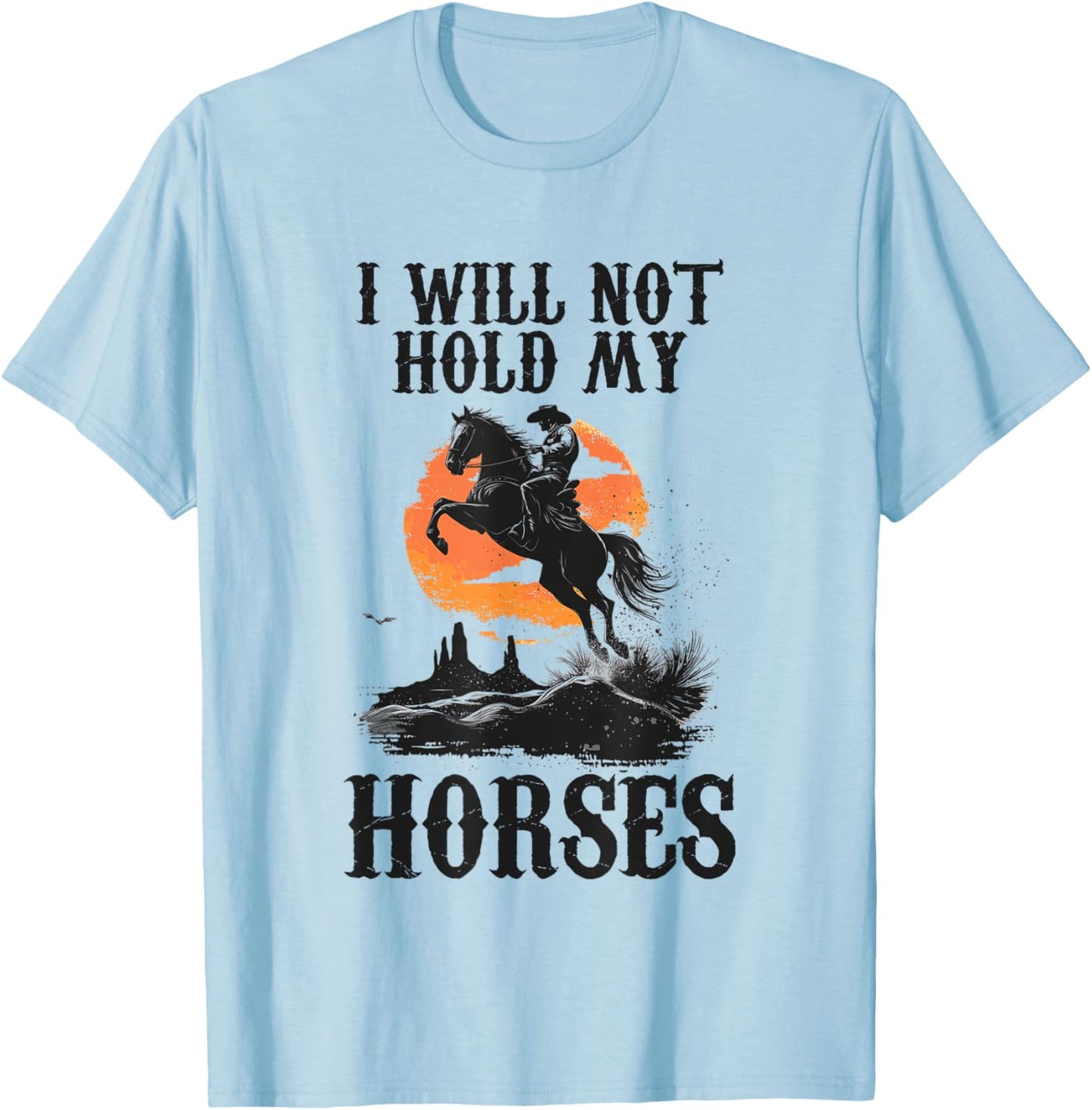I Will Not Hold My Horses T-Shirt - T-Shirt | Light Blue