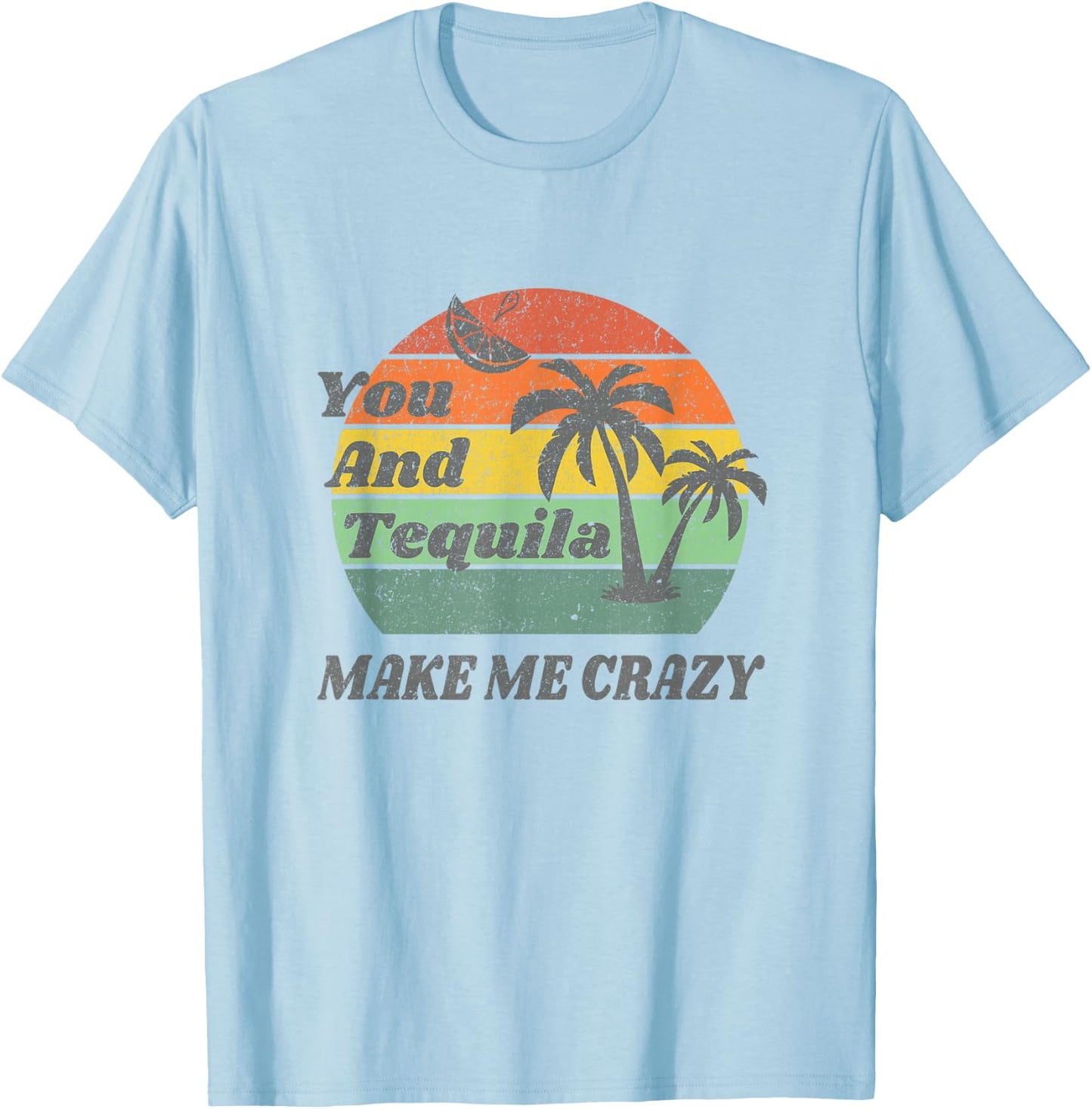 You And Tequila Make Me Crazy T-Shirt - T-Shirt | Light Blue