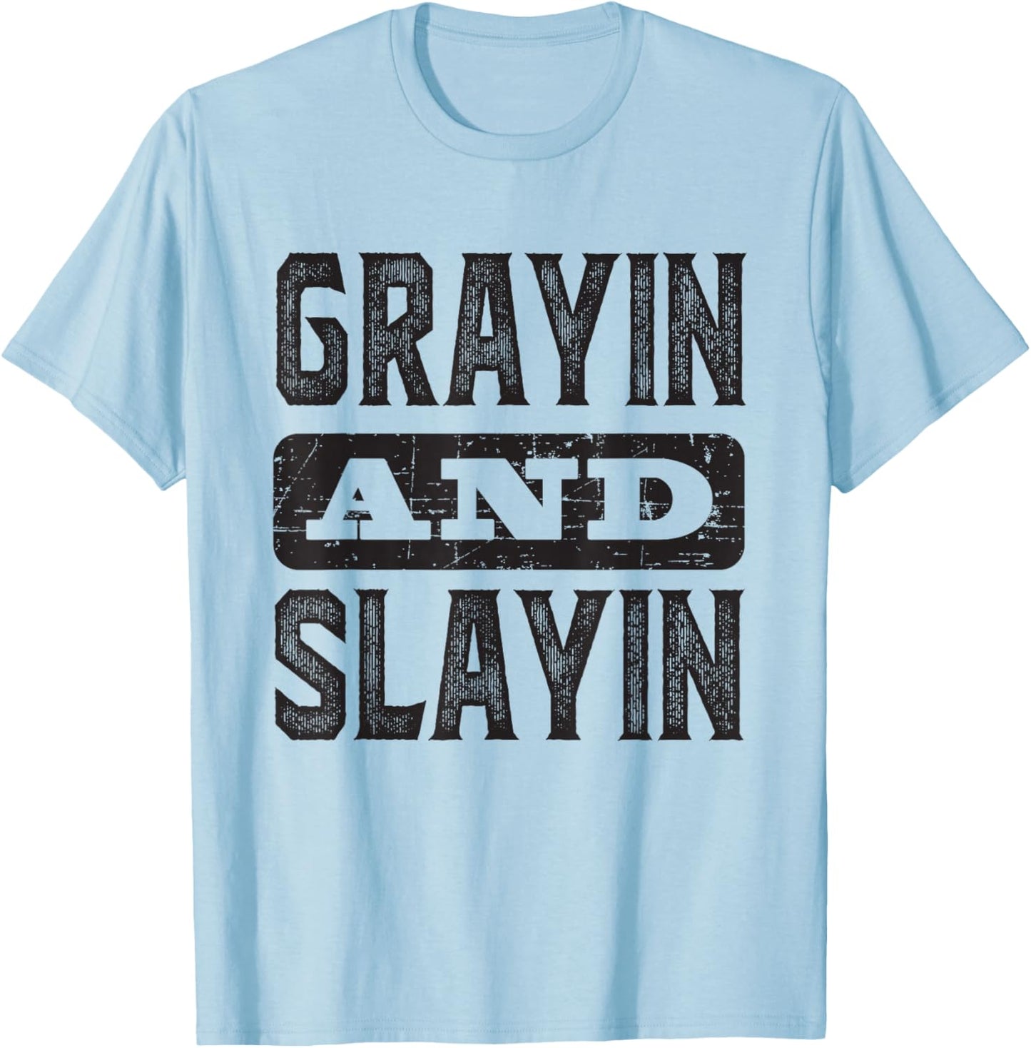 Grayin And Slayin Funny Graying Slaying Gym Men Women T-Shirt - T-Shirt | Light Blue