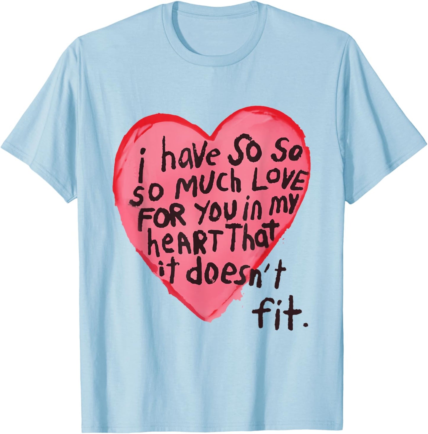 I Have So Much Love For You In My Heart That It Doesn't Fit T-Shirt - T-Shirt | Light Blue