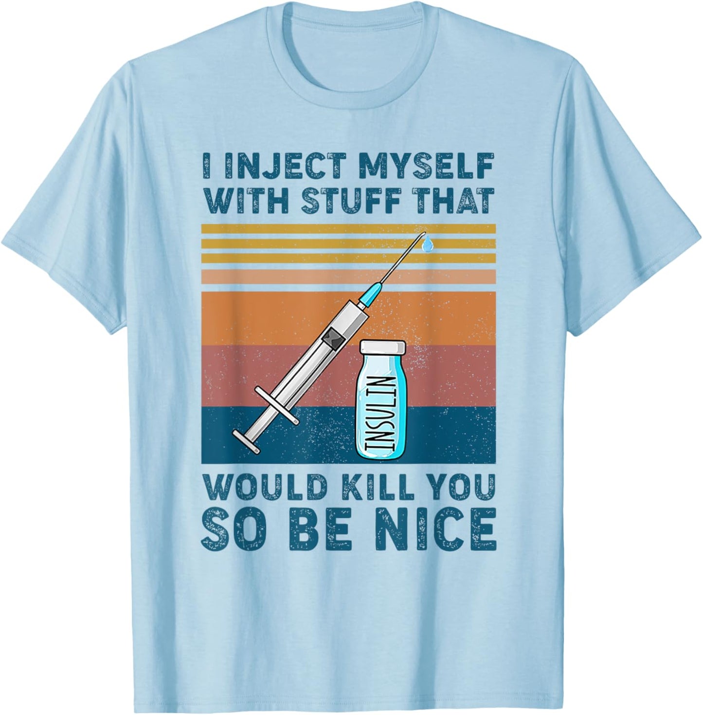 I inject myself with stuff that would kill you so be nice T-Shirt - T-Shirt | Light Blue