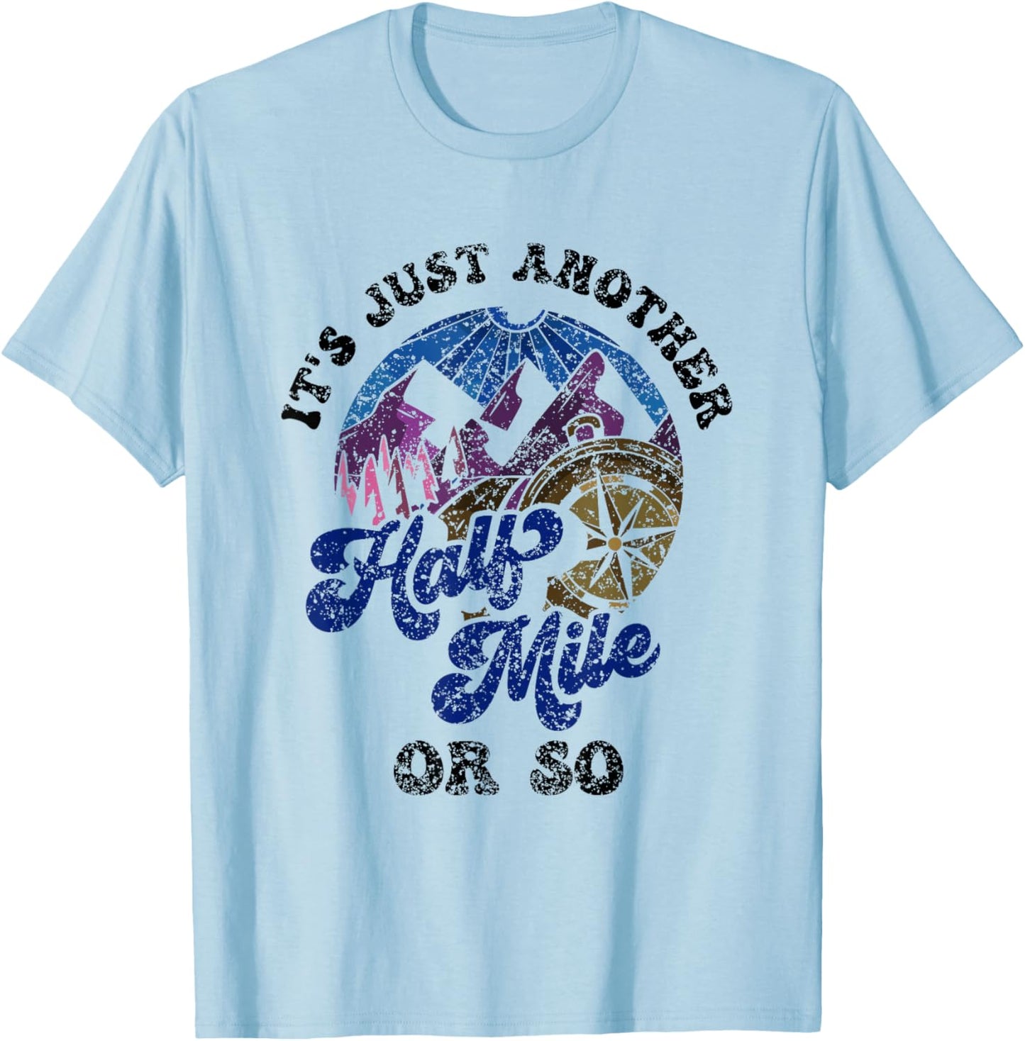 It's Just Another Half Mile Or So Hiking Humor Hiker T-Shirt - T-Shirt | Light Blue