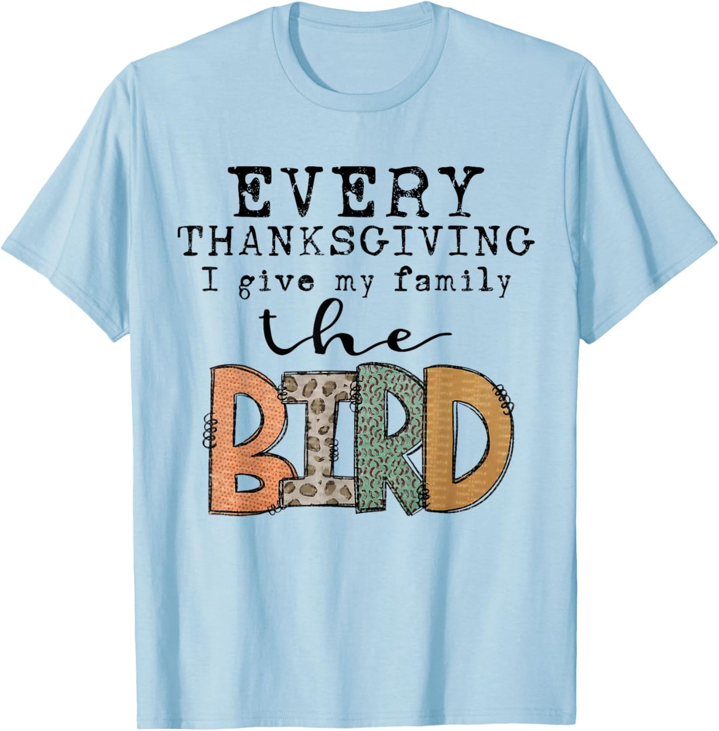 Funny Every Thanksgiving I Give My Family The Bird T-Shirt - T-Shirt | Light Blue
