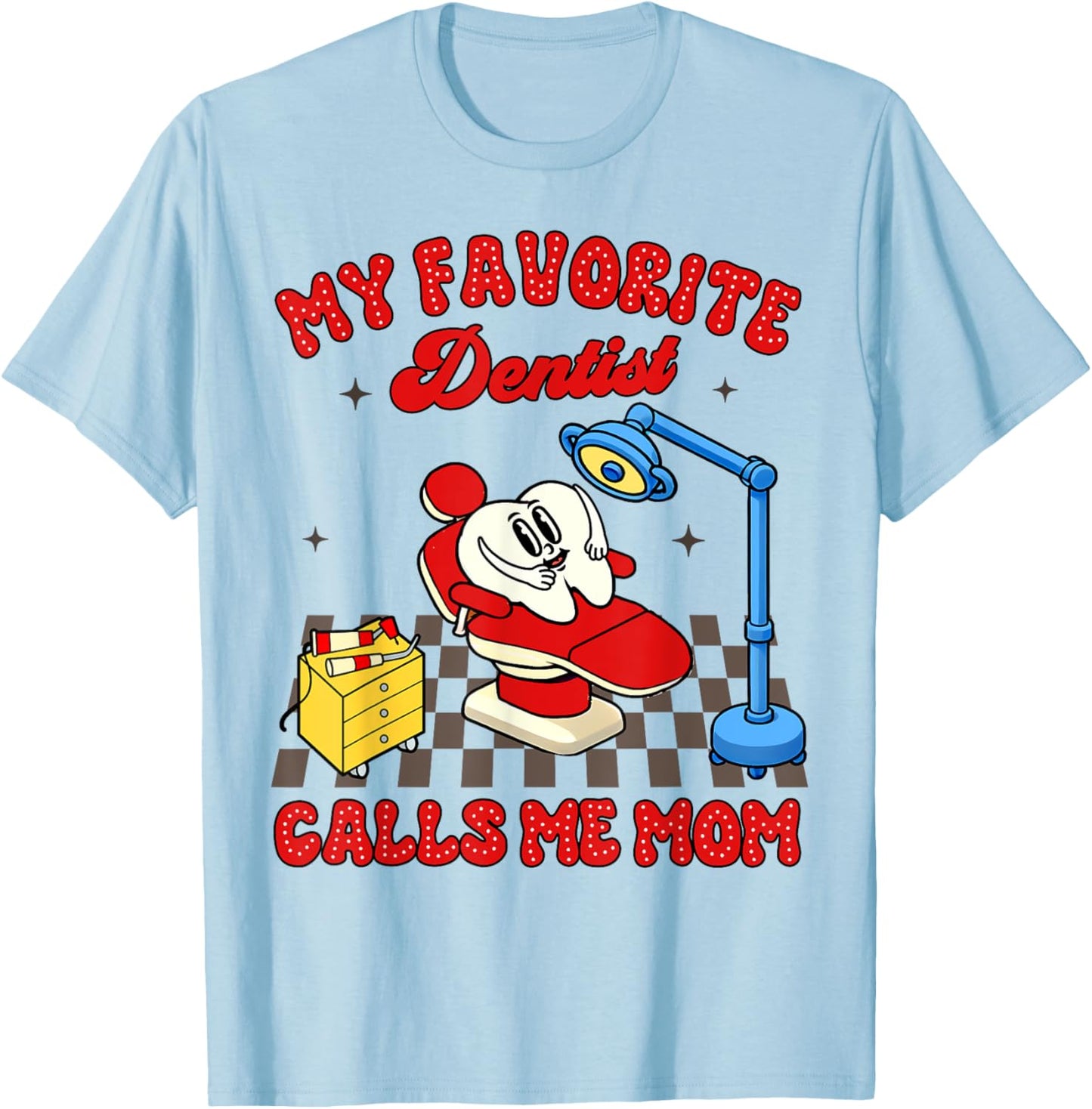 Proud Dentist Mom Dental My Favorite Dentist Calls Me Mom T-Shirt - T-Shirt | Light Blue