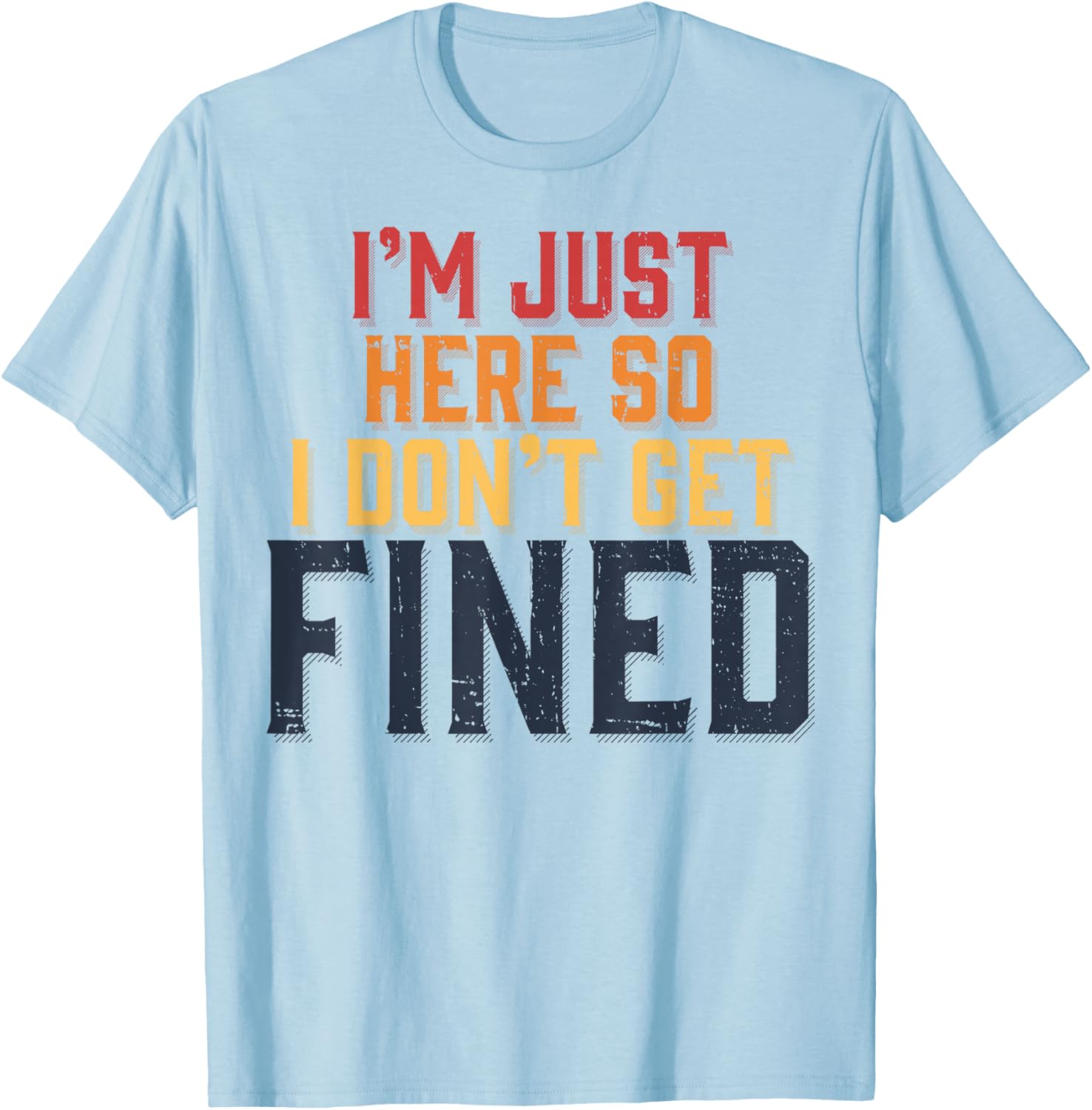 I'm Just Here So I Don't Get Fined T-Shirt - T-Shirt | Light Blue