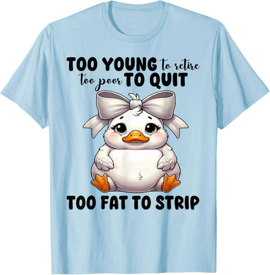 Duck Too Young To Retire Too Poor To Quit Too Fat To Strip T-Shirt - T-Shirt | Light Blue