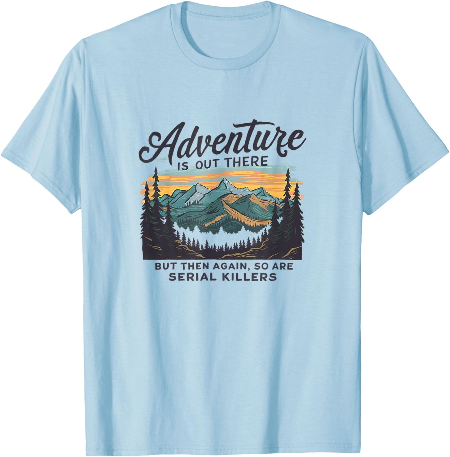 Adventure Is Out There And So Is Serial Killer T-Shirt - T-Shirt | Light Blue