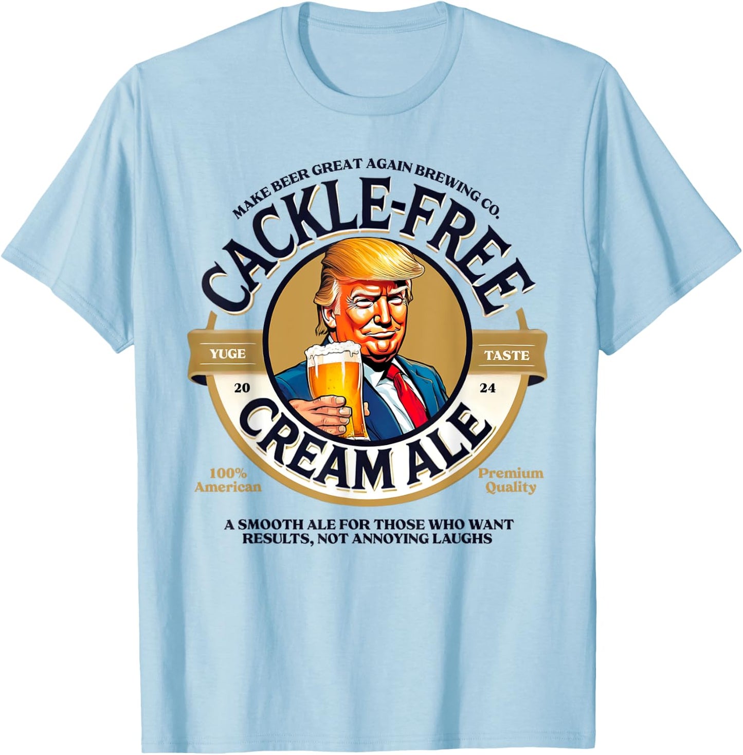 Funny Trump Cackle Free Cream Ale Beer Pun for Trump Support T-Shirt - T-Shirt | Light Blue