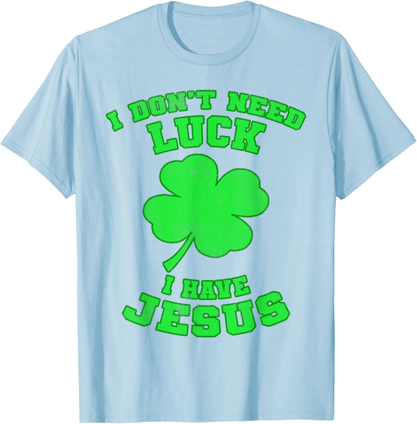 I Don't Need Luck I Have Jesus St Patrick's Day Christian T-Shirt - T-Shirt | Light Blue