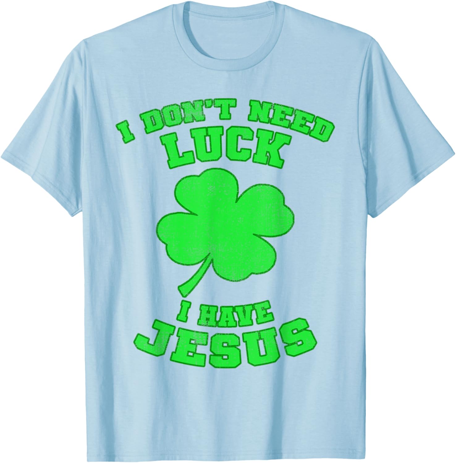 I Don't Need Luck I Have Jesus St Patrick's Day Christian T-Shirt - T-Shirt | Light Blue