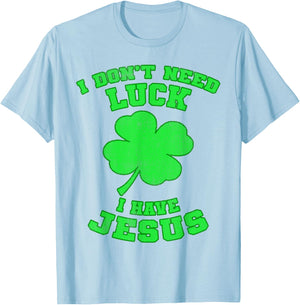 I Don't Need Luck I Have Jesus St Patrick's Day Christian T-Shirt - T-Shirt | Light Blue