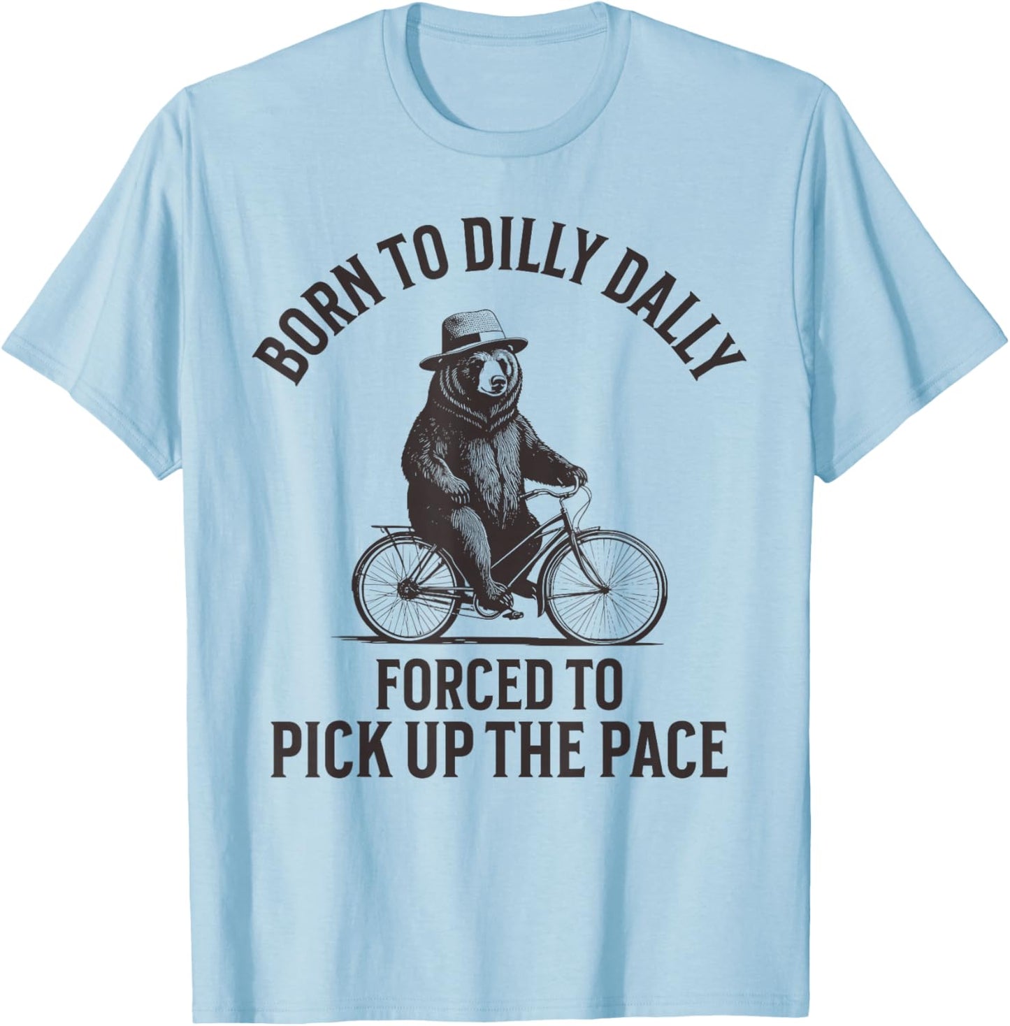 Born To Dilly Dally Forced To Pick Up The Pace T-Shirt - T-Shirt | Light Blue
