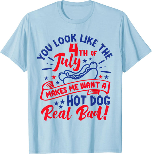 You Look Like 4th of July Makes Me Want A Hot Dog Real Bad T-Shirt - T-Shirt | Light Blue