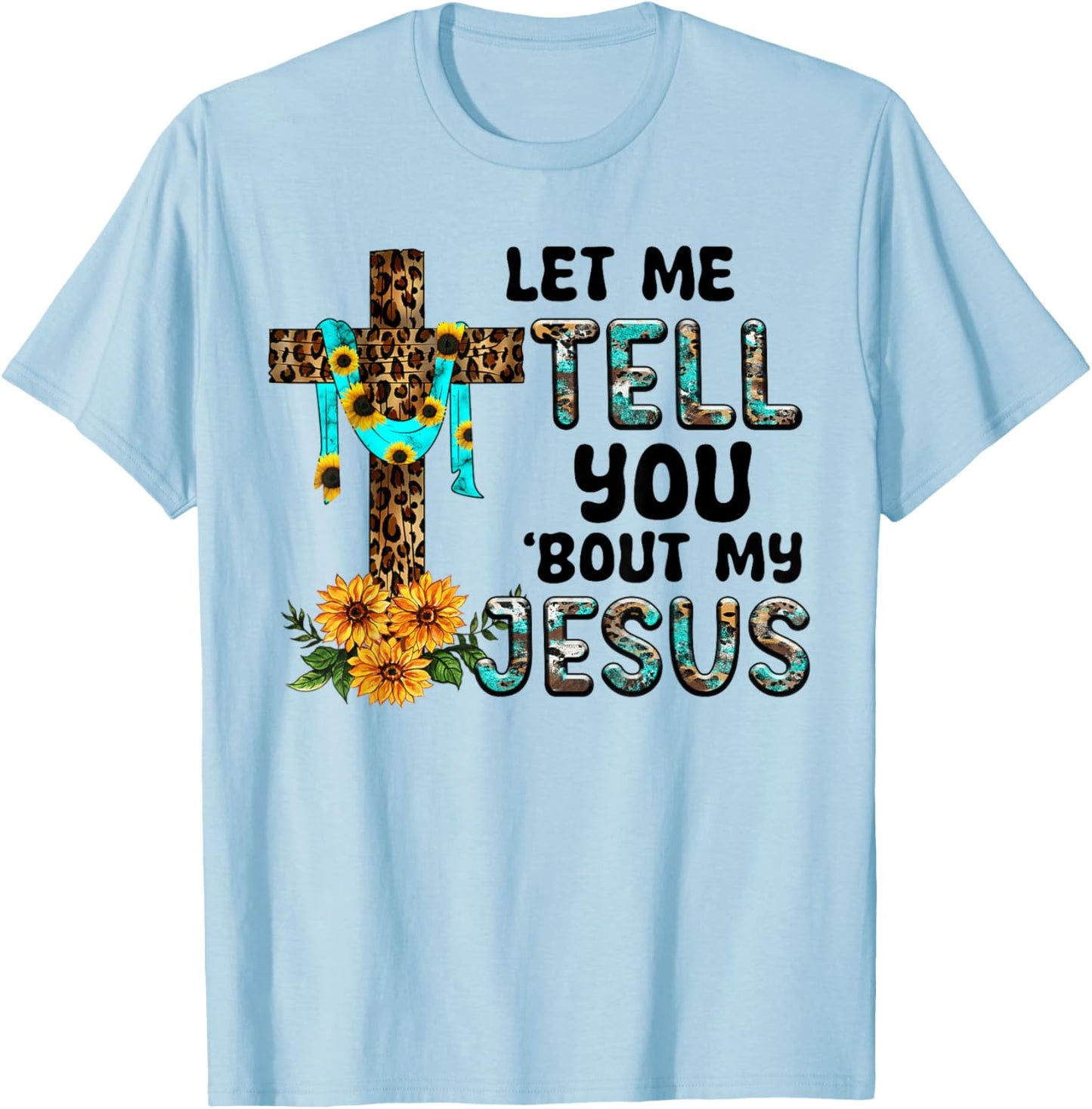 Let Me Tell You About My Jesus Christian Believer Bible God T-Shirt - T-Shirt | Light Blue