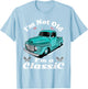 I'm Not Old I'm A Classic Vintage Antique Car Truck Gift T-Shirt - T-Shirt | Light Blue