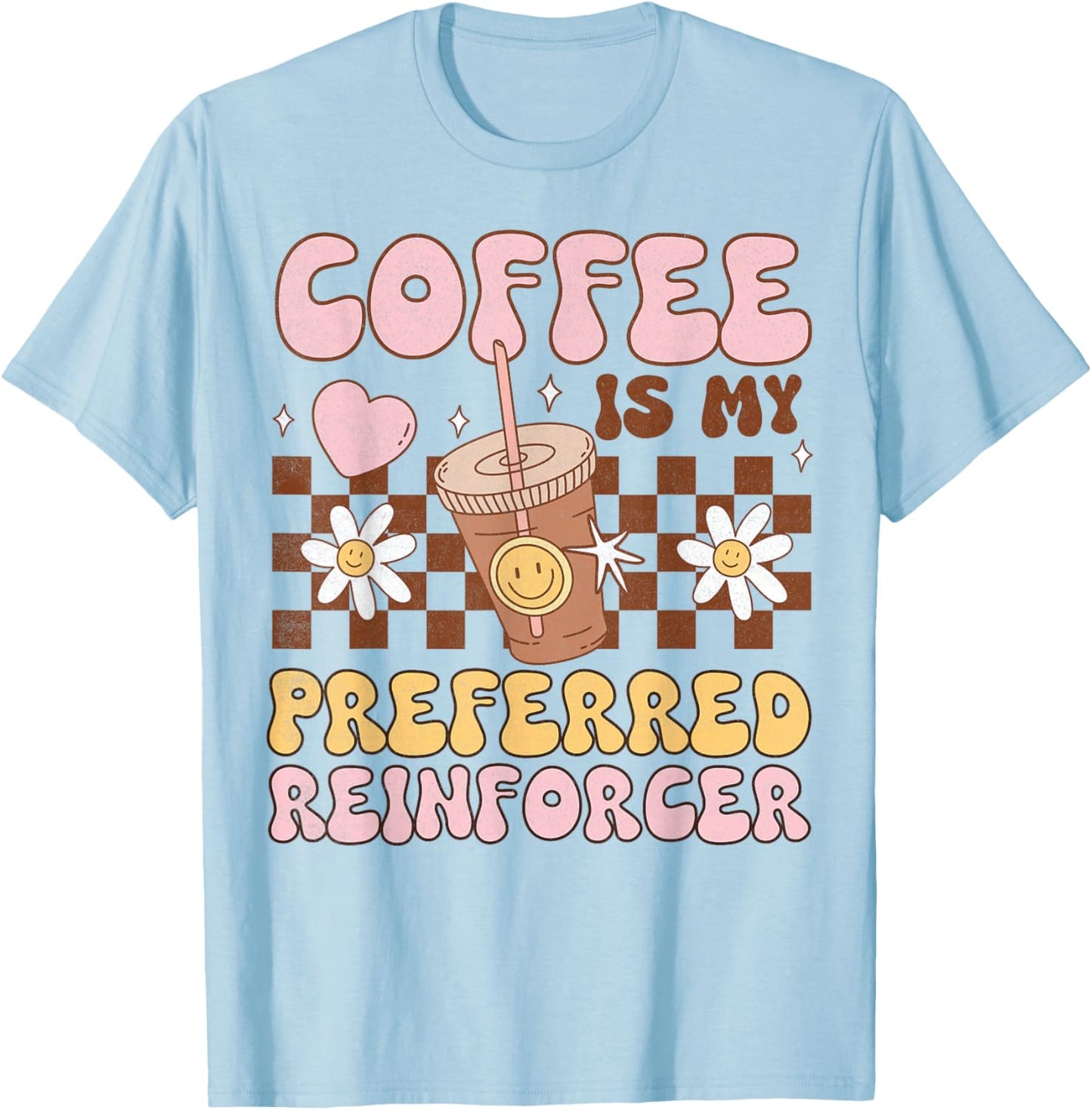 Coffee Preferred Reinforcer ABA Behavior Analyst Therapist T-Shirt - T-Shirt | Light Blue