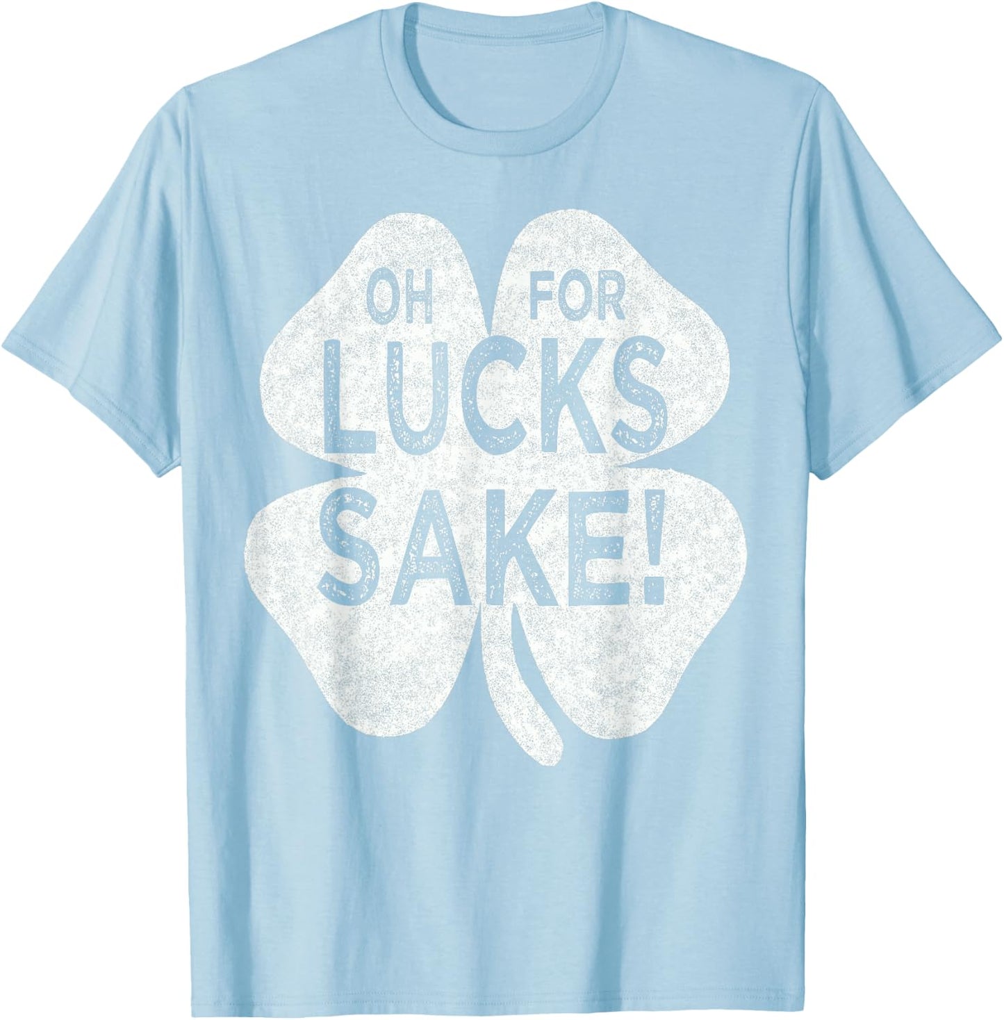 Oh For Lucks Sake St patricks Day Irish Shamrock Top T-Shirt - T-Shirt | Light Blue