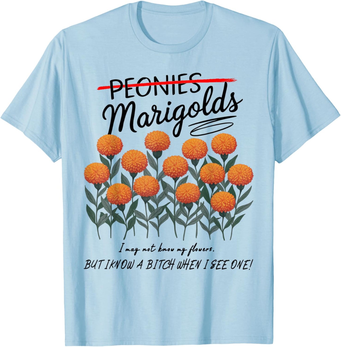 Not Peonies, They’re Marigolds. I may not know my flowers! T-Shirt - T-Shirt | Light Blue