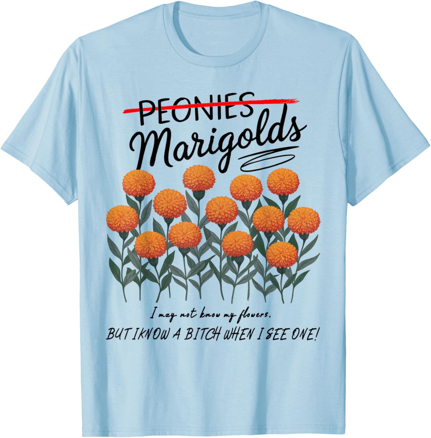 Not Peonies, They’re Marigolds. I may not know my flowers! T-Shirt - T-Shirt | Light Blue