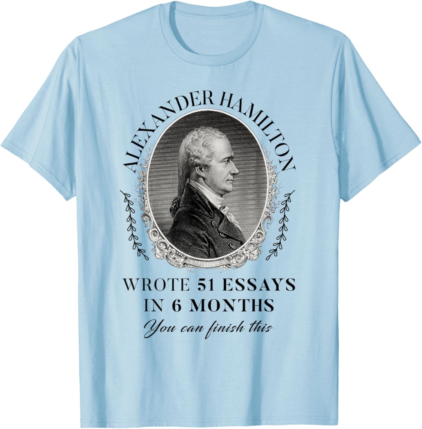 Alexander Hamilton Wrote 51 Essays In 6 Months Vintage Quote T-Shirt - T-Shirt | Light Blue