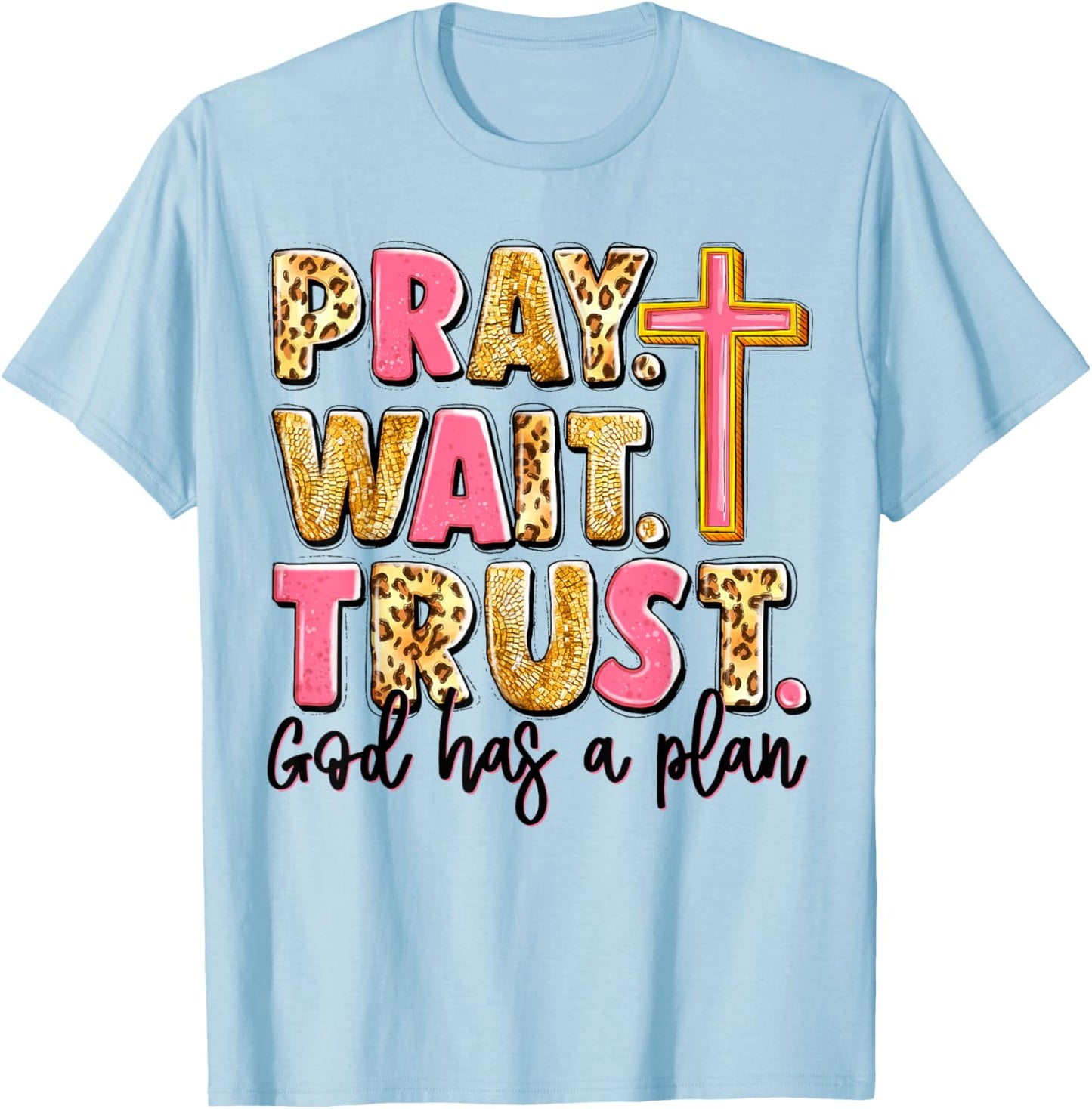 Pray Wait Trust God Has A Plan T-Shirt - T-Shirt | Light Blue
