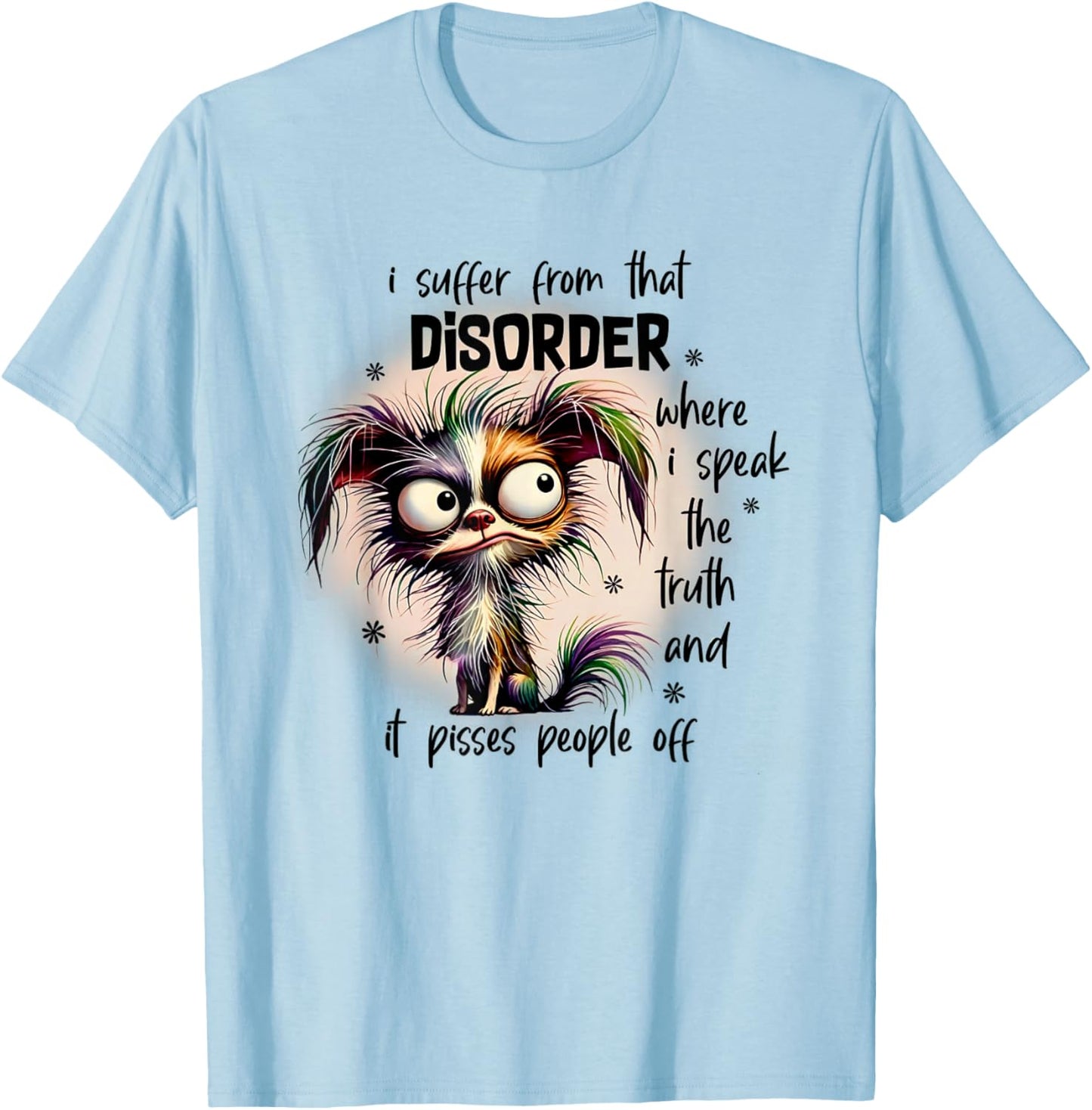 Dog I Suffer From That Disorder Where I Speak The Truth T-Shirt - T-Shirt | Light Blue