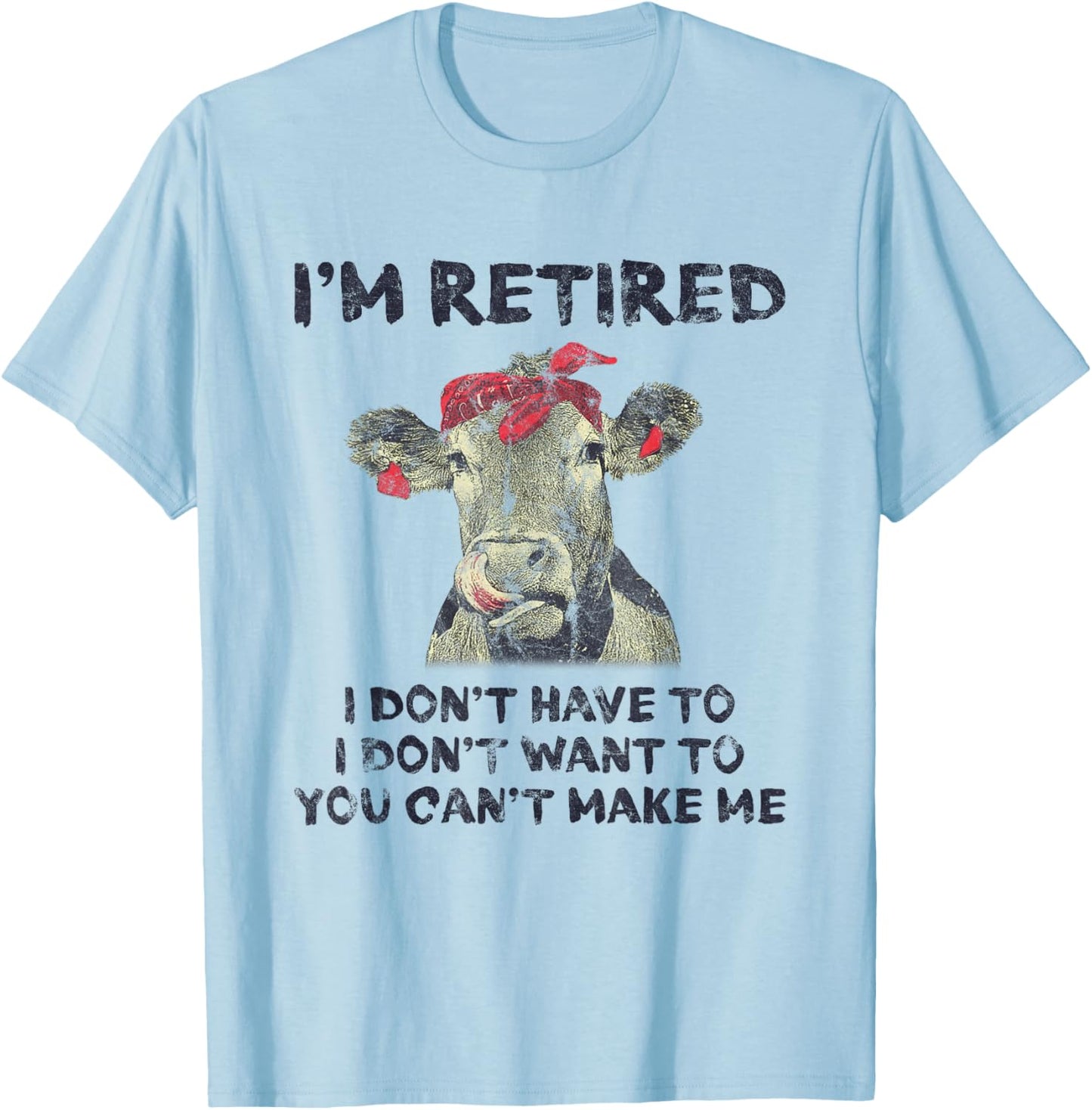 I'm Retired I Don't Have To Want To Can't Make Me Cow T-Shirt - T-Shirt | Light Blue