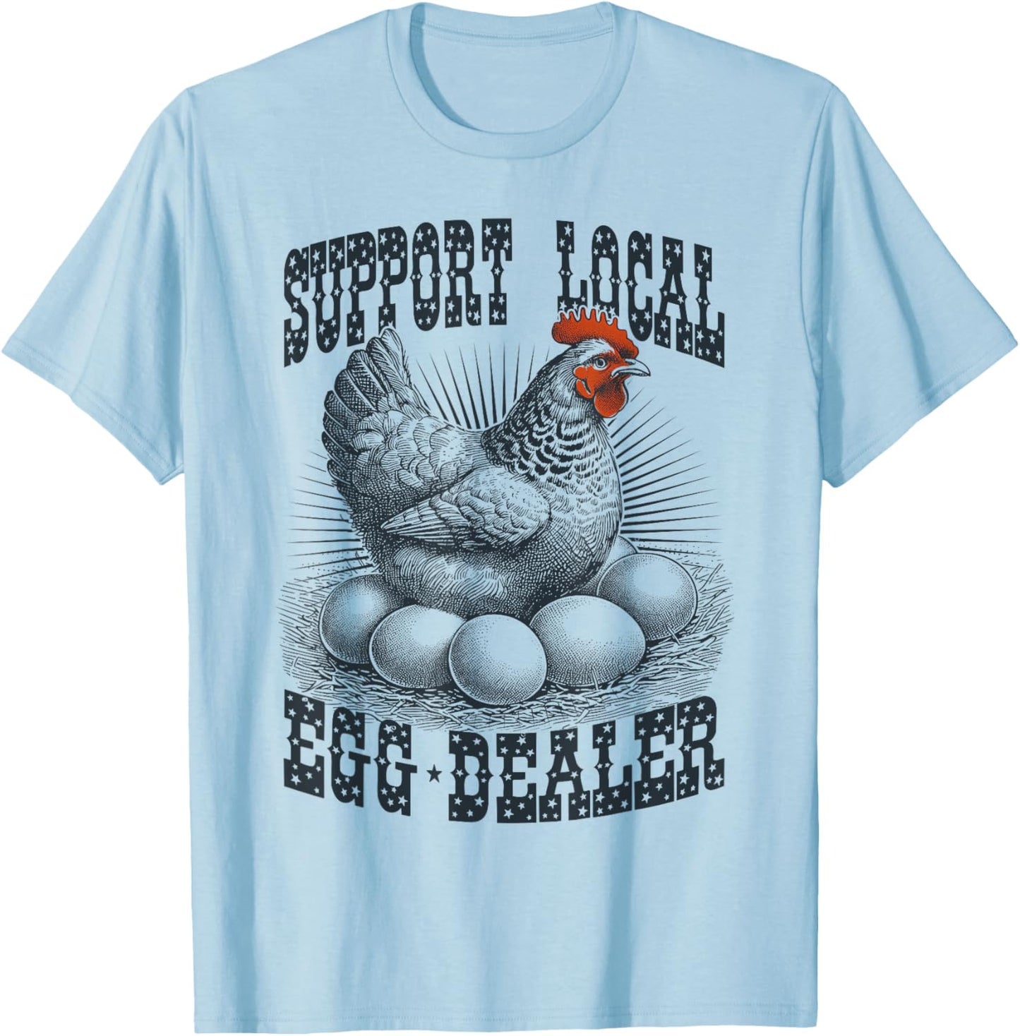Funny Support Local Egg Dealer Farmers Chickens T-Shirt - T-Shirt | Light Blue