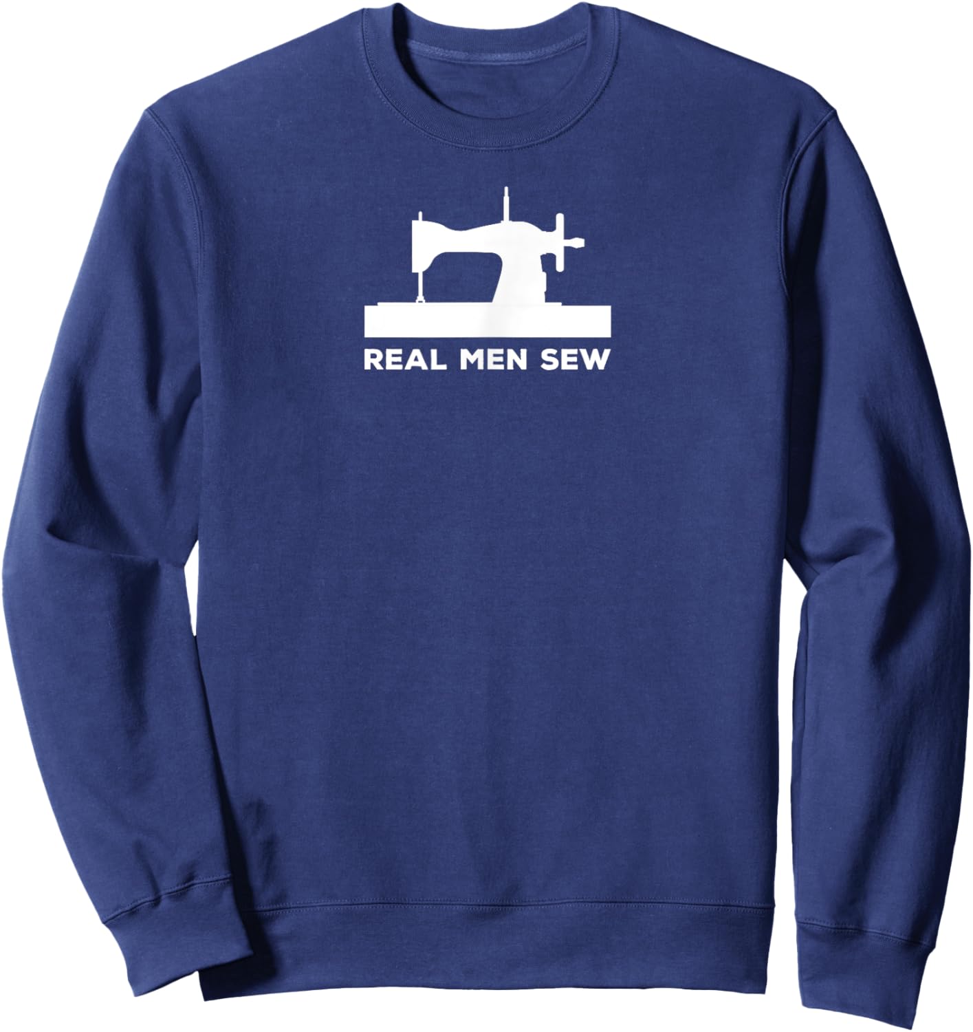 Real Men Sew Funny Simple Sewing Hobby Sweatshirt - Sweatshirt | Navy