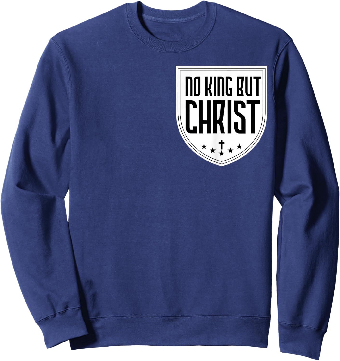 No King But Christ Jesus Messiah Christianity Christians Sweatshirt - Sweatshirt | Navy