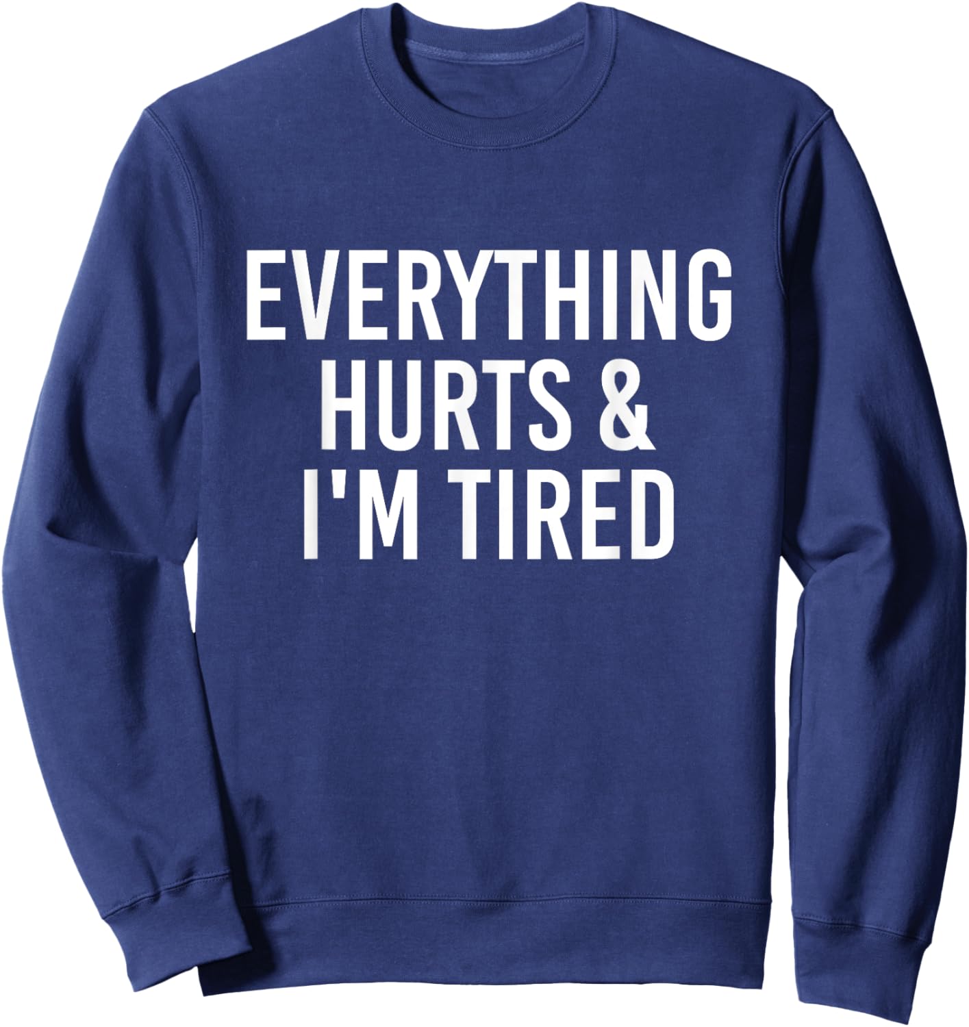 Everything Hurts & I'm Tired Funny Sweatshirt - Sweatshirt | Navy