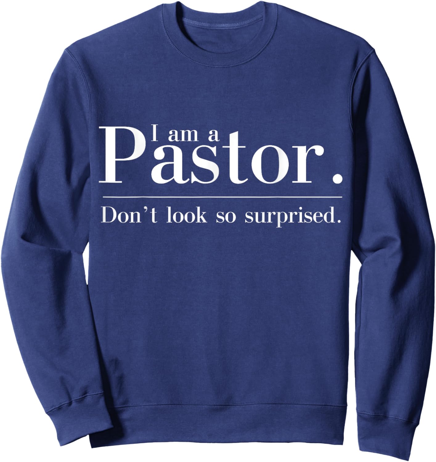 I'm a Pastor. Don't look so surprised Preacher Sweatshirt - Sweatshirt | Navy