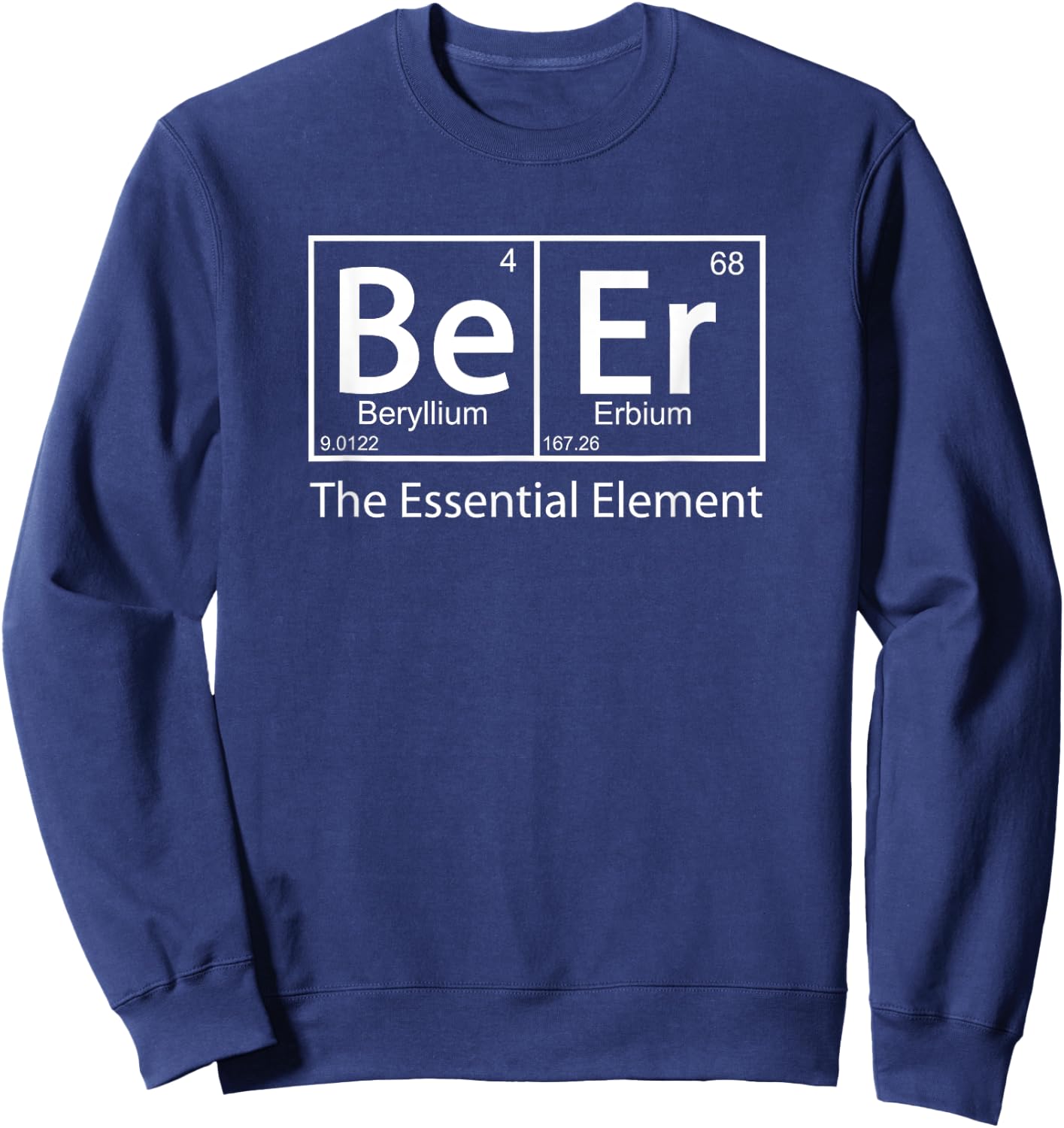 Beer The Essential Element Geeky Periodic Table Chemistry Sweatshirt - Sweatshirt | Navy