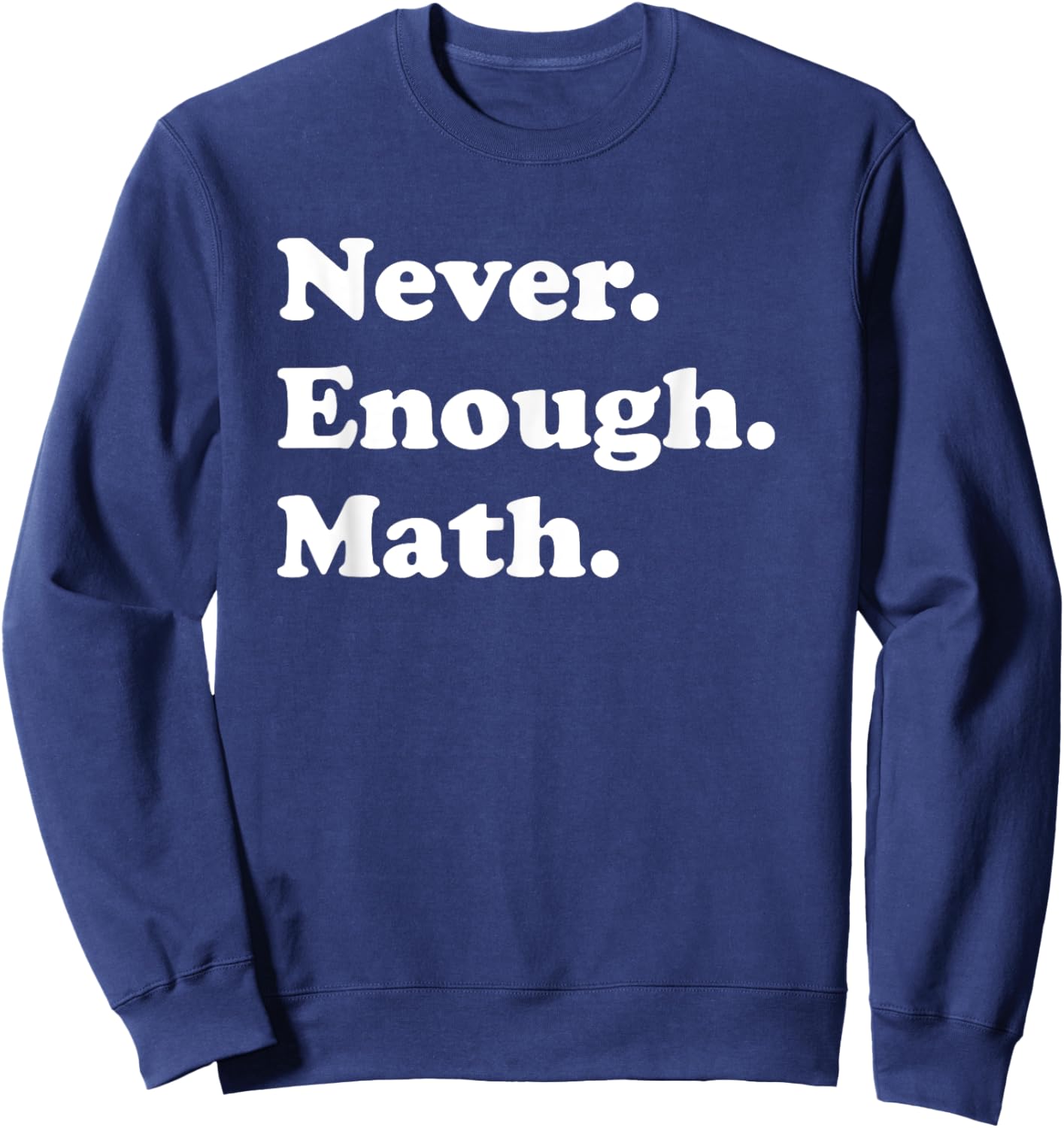 Never Enough Math Funny Math Teacher Sweatshirt - Sweatshirt | Navy