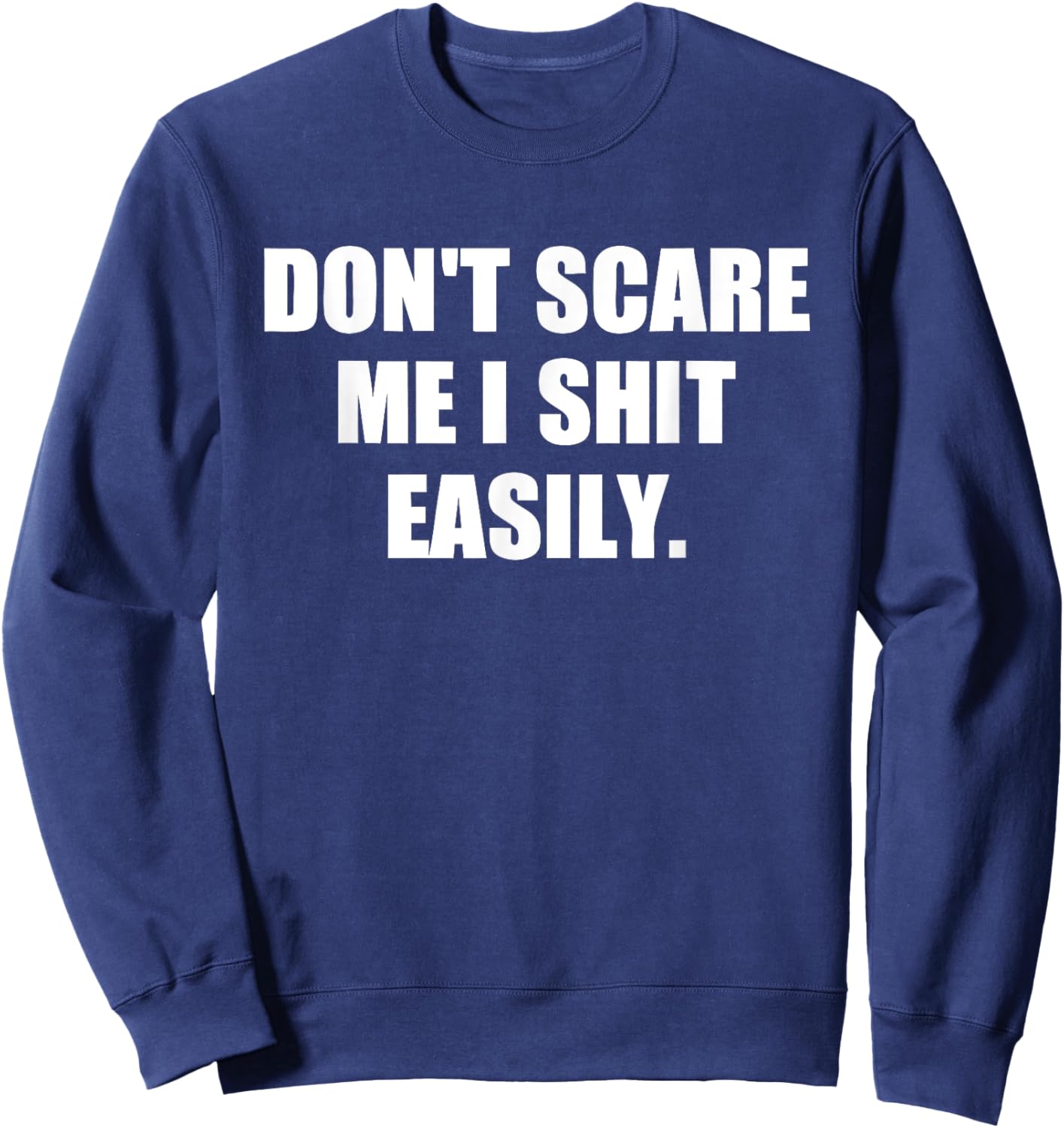 Don't Scare Me I Shit Easily Funny Humor Sarcastic Quote Sweatshirt - Sweatshirt | Navy