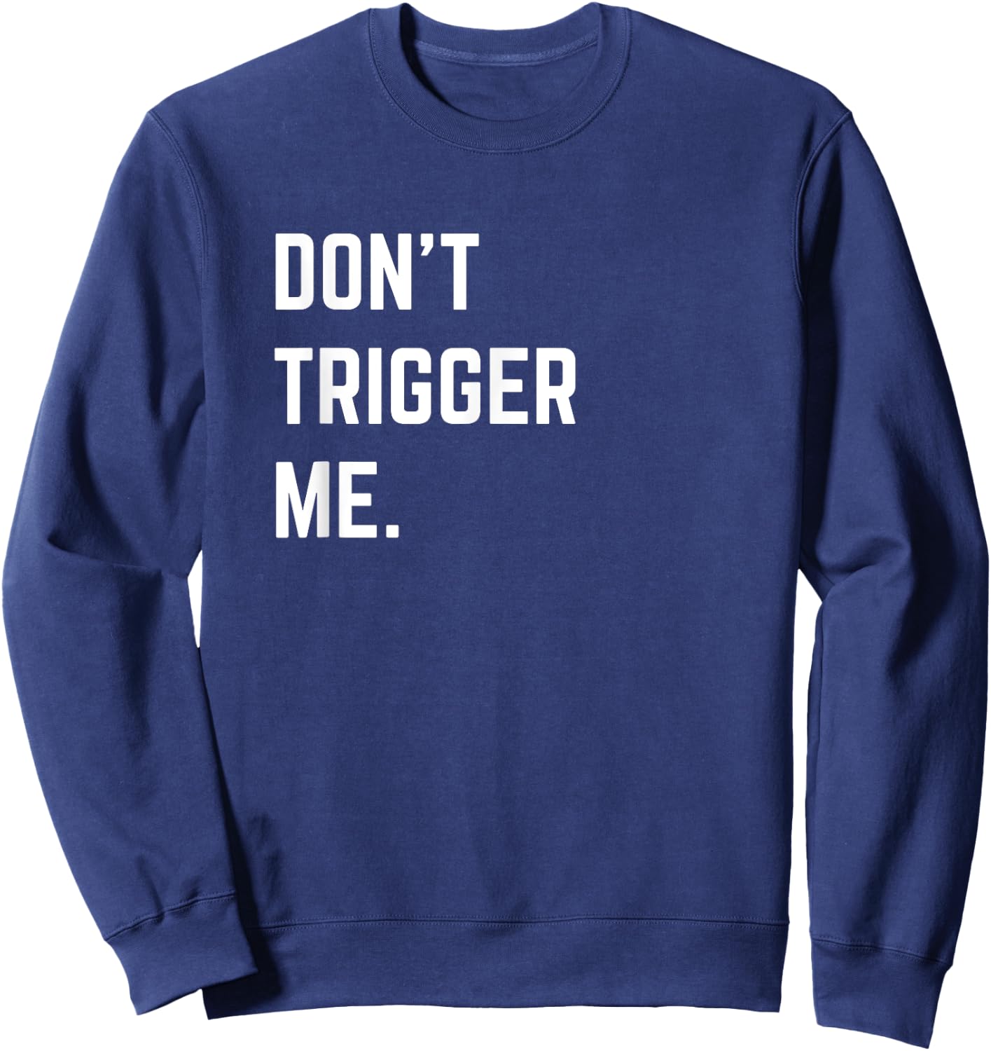Funny Sarcastic Shirt Don’t Trigger Me Basic Sweatshirt - Sweatshirt | Navy